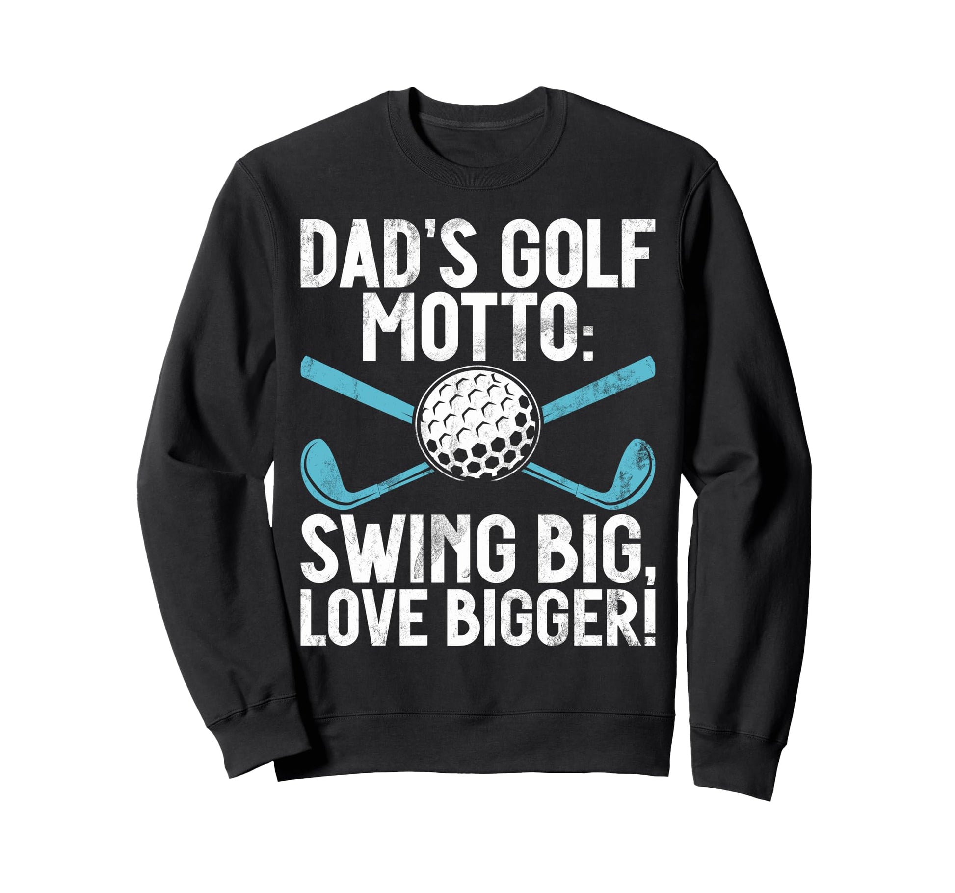 Dads Golf Motto Swing Big Love Sweatshirt - Novelty Apparel for Adults - T-Shirt, Sweatshirt, Hoodie