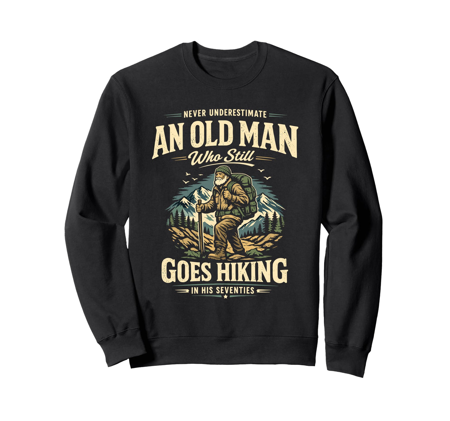 Never Underestimate Old Hiking His 70S Sweatshirt - Graphic Print Unisex - T-Shirt, Sweatshirt, Hoodie