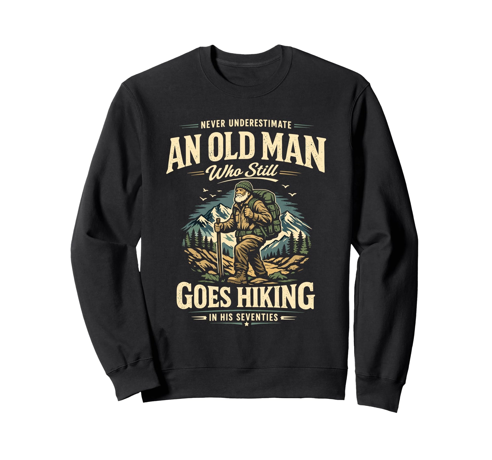 Never Underestimate Old Hiking His 70S Sweatshirt - Graphic Print Unisex - T-Shirt, Sweatshirt, Hoodie