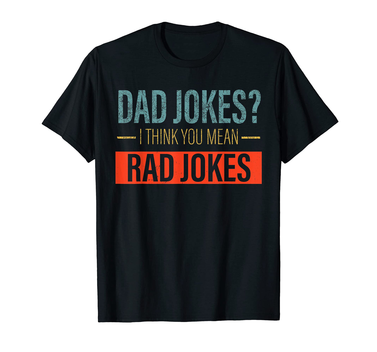 Dad Jokes I Think You Mean Rad Jokes Funny T-Shirt - Graphic Print Unisex - T-Shirt, Sweatshirt, Hoodie