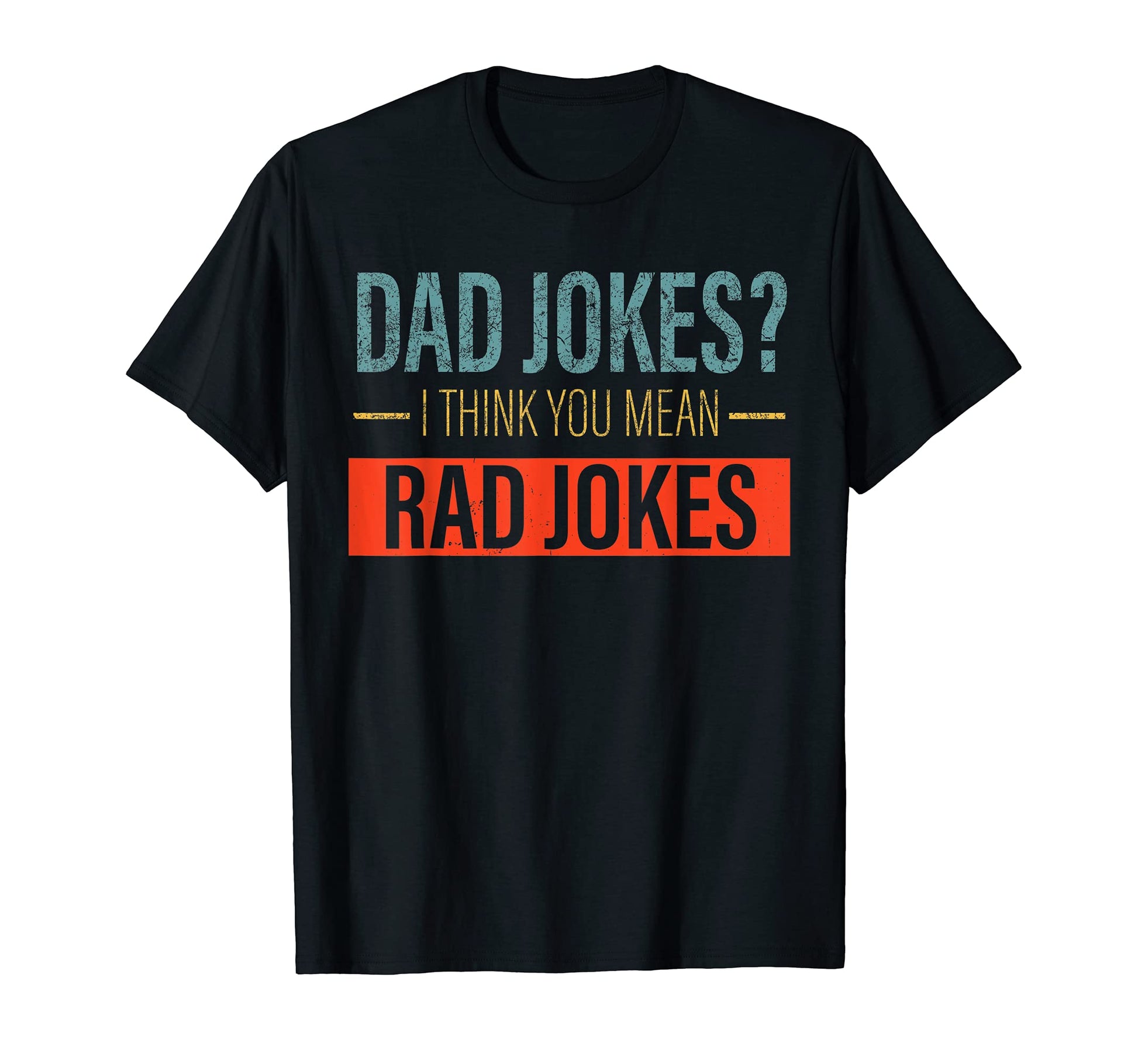 Dad Jokes I Think You Mean Rad Jokes Funny T-Shirt - Graphic Print Unisex - T-Shirt, Sweatshirt, Hoodie