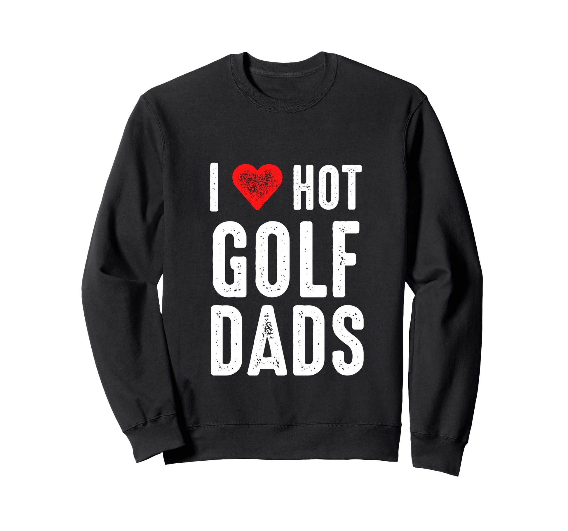 I Love Hot Golf Dads Sweatshirt - Unique Graphic for Adults - T-Shirt, Sweatshirt, Hoodie