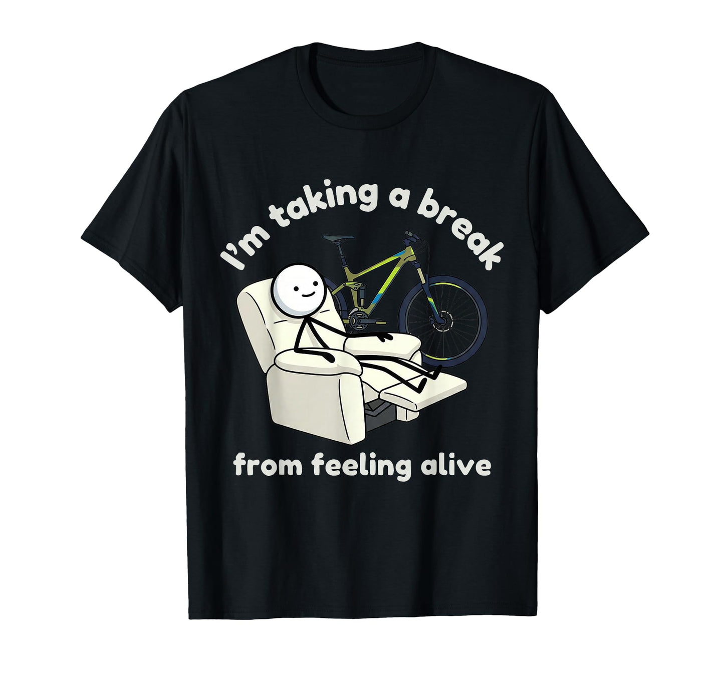 Im Taking Break From Feeling Alive T-Shirt - Novelty Apparel Men Women - T-Shirt, Sweatshirt, Hoodie