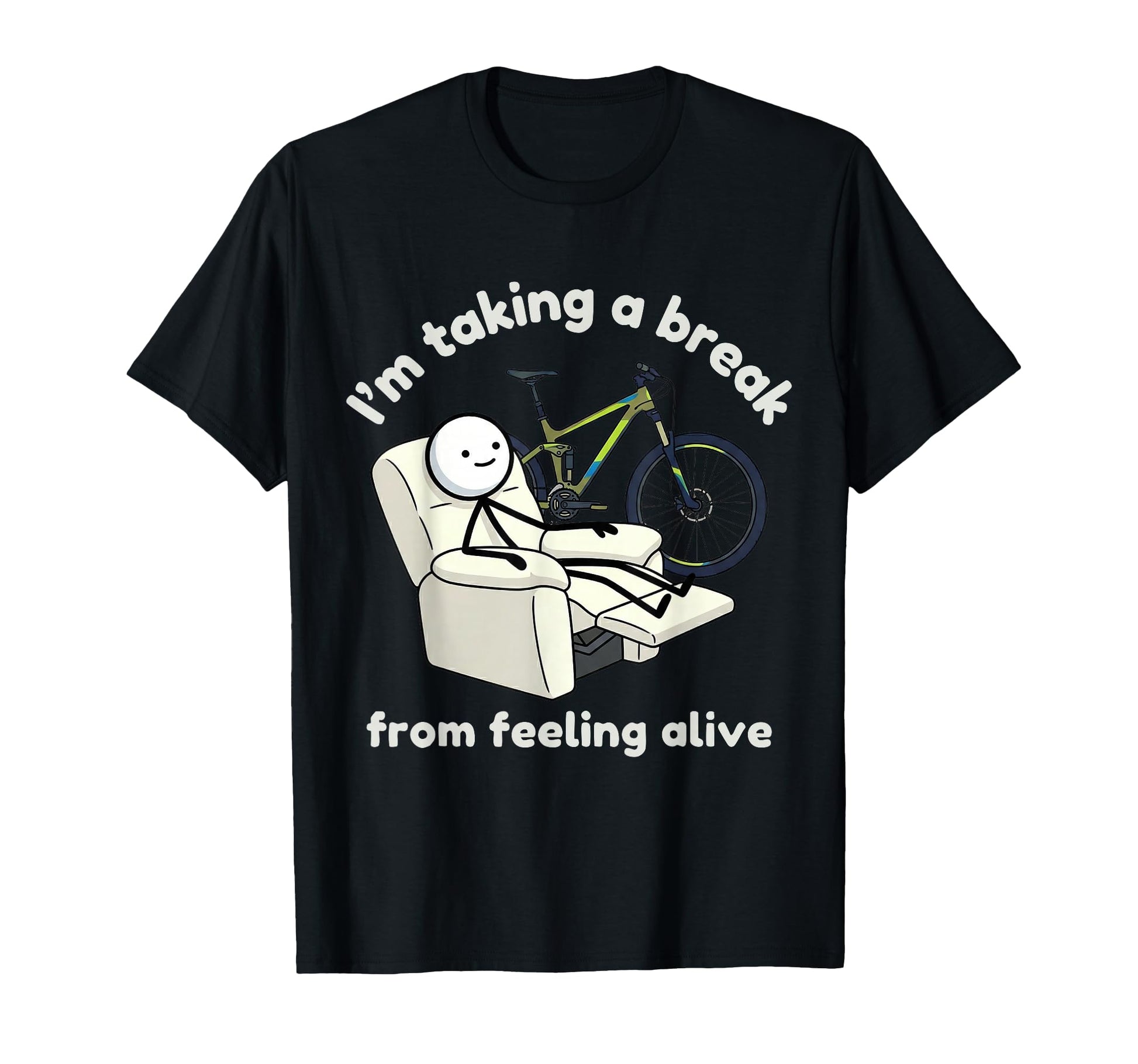 Im Taking Break From Feeling Alive T-Shirt - Novelty Apparel Men Women - T-Shirt, Sweatshirt, Hoodie
