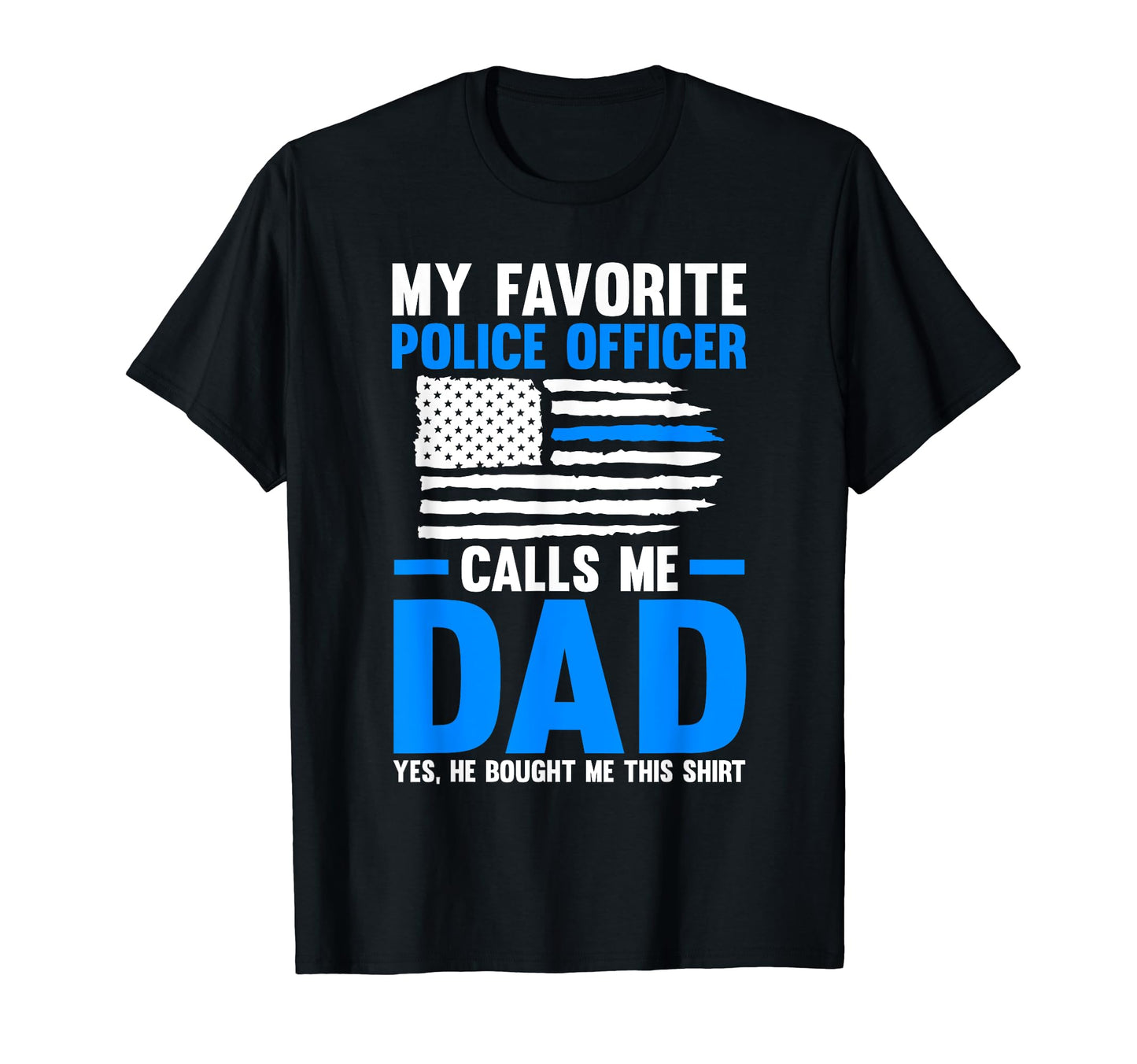 My Favorite Police Officer Calls Me Dad T-Shirt - Graphic Print Unisex - T-Shirt, Sweatshirt, Hoodie