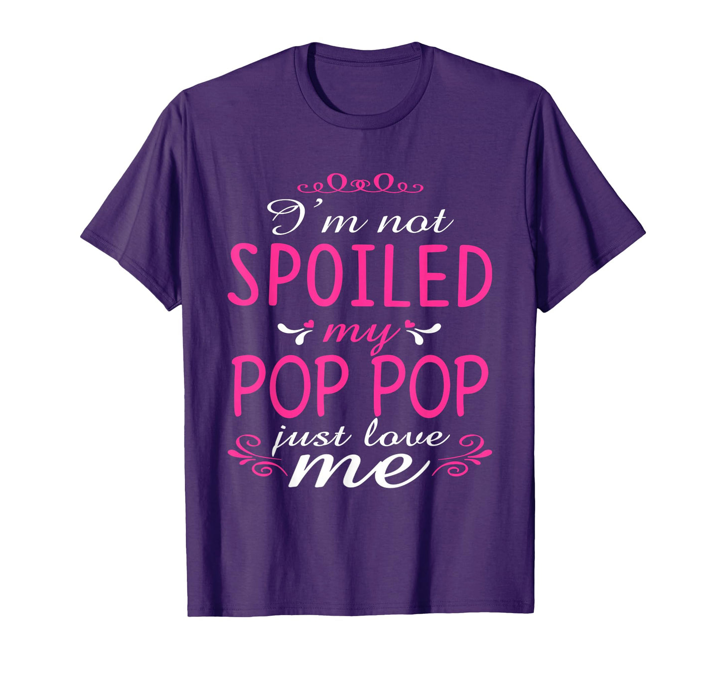 Im Not Spoiled My Pop Pop Just Love Me T-Shirt - Trendy Graphic for Adults - T-Shirt, Sweatshirt, Hoodie