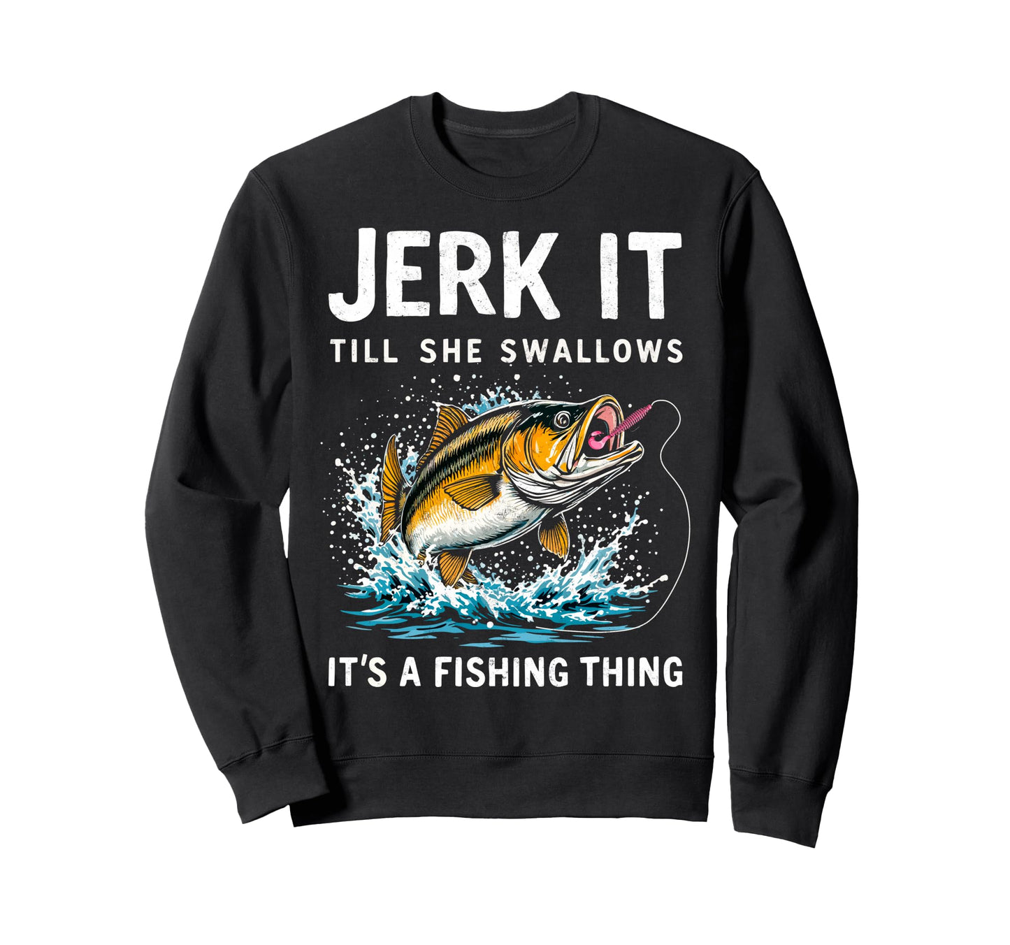 Jerk It Till She Swallows Its Sweatshirt - Fun Novelty Design Unisex - T-Shirt, Sweatshirt, Hoodie