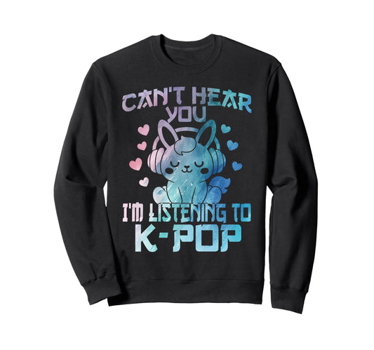 Cant Hear You Im Listening Kpop Sweatshirt - Aesthetic Graphic Unisex - T-Shirt, Sweatshirt, Hoodie