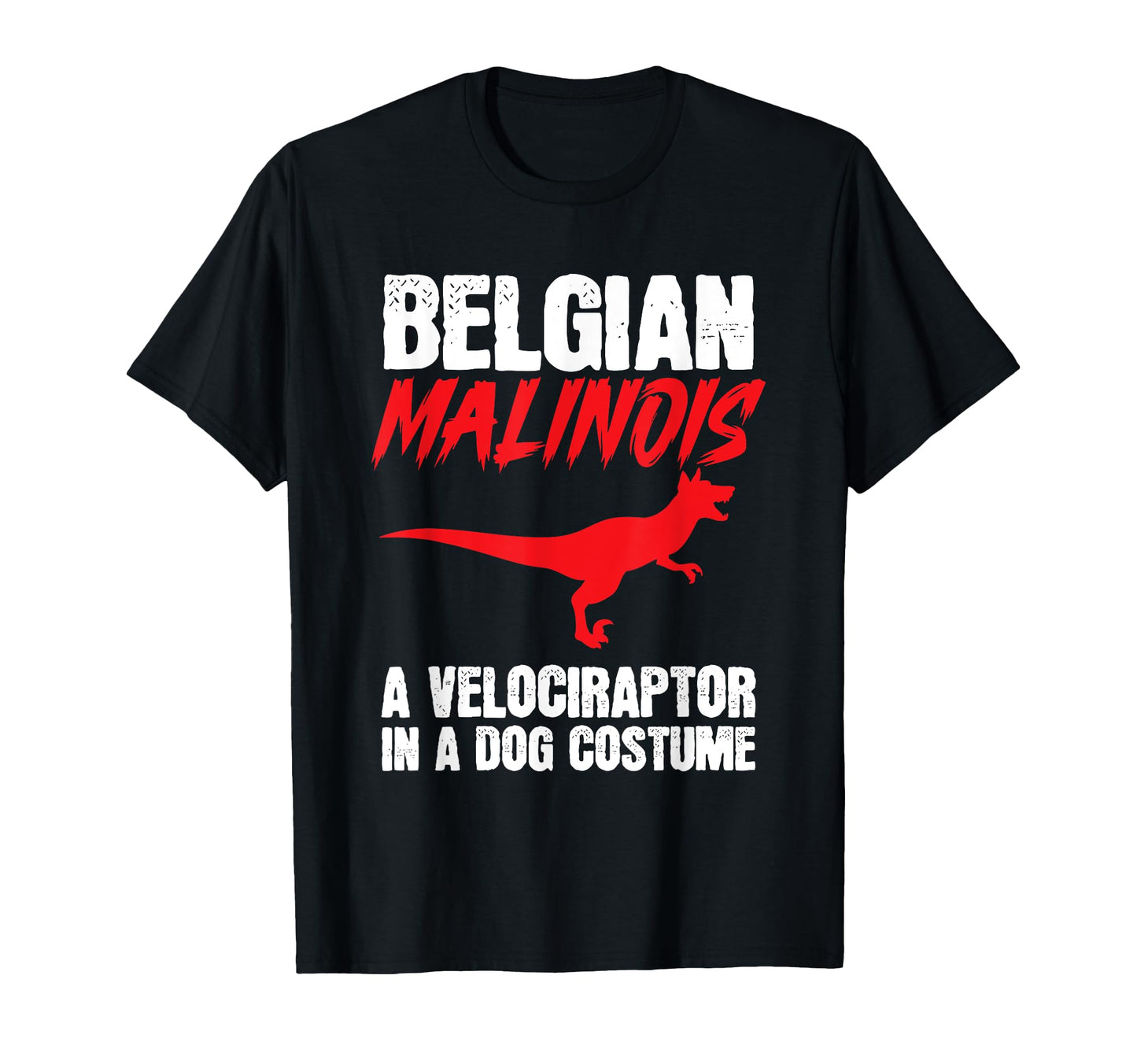 Belgian Malinois Velociraptor Dog T-Shirt - Novelty Apparel Men Women - T-Shirt, Sweatshirt, Hoodie