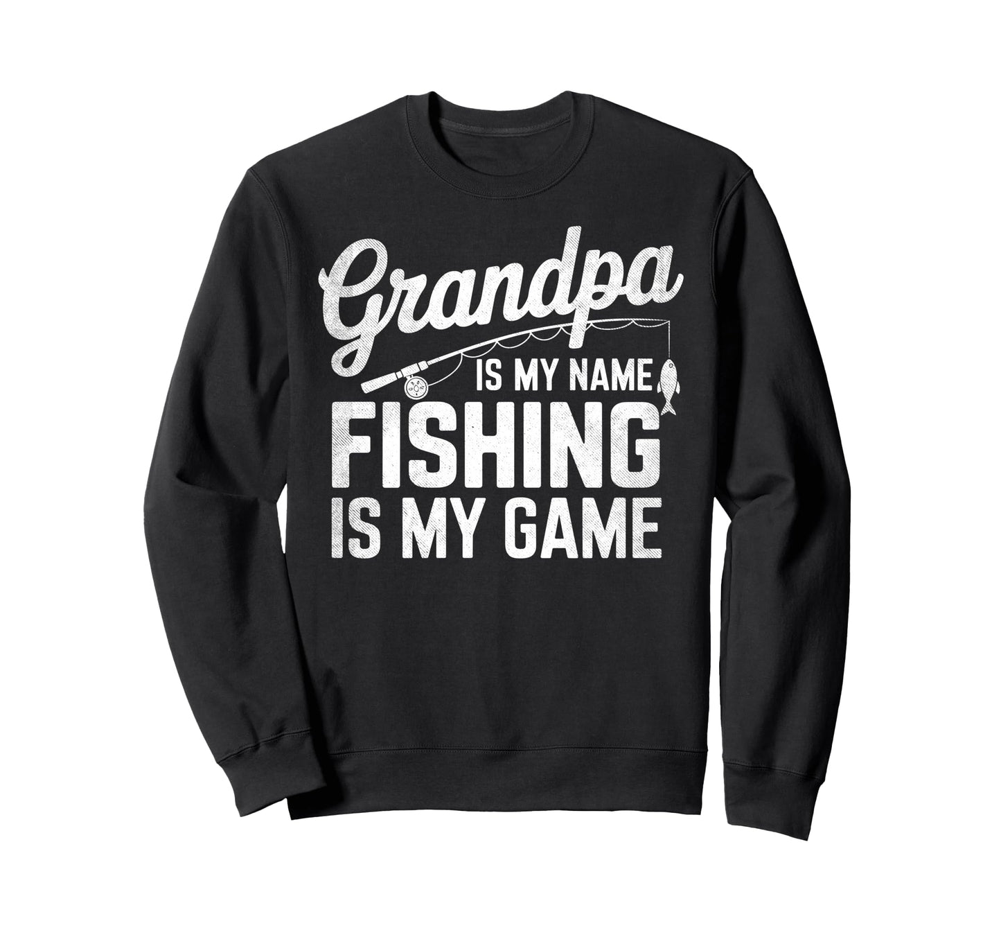 Grandpa Is My Name Fishing Is My Game Sweatshirt - Unique Graphic Unisex - T-Shirt, Sweatshirt, Hoodie