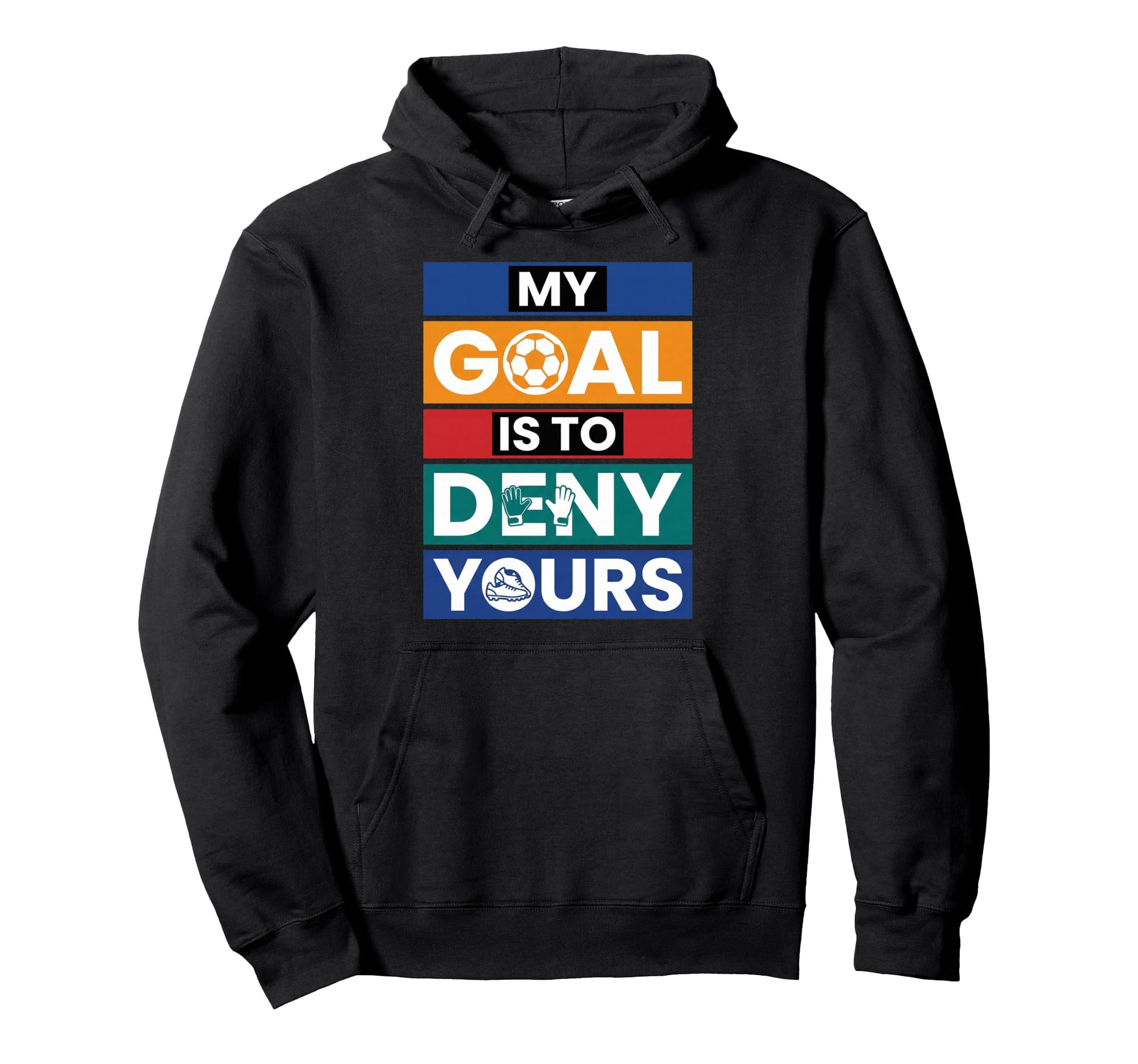 Soccer Goalies My Goal Is To Deny Hoodie - Casual Everyday Wear Unisex - T-Shirt, Sweatshirt, Hoodie