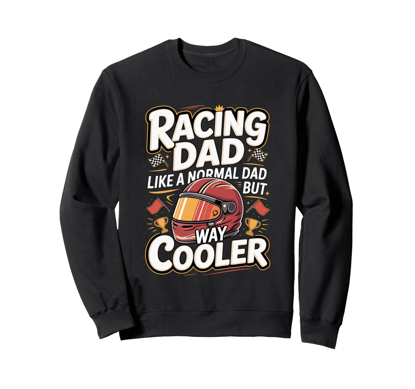 Racing Dad Like Normal Dad But Way Sweatshirt - Novelty Apparel for Adults - T-Shirt, Sweatshirt, Hoodie