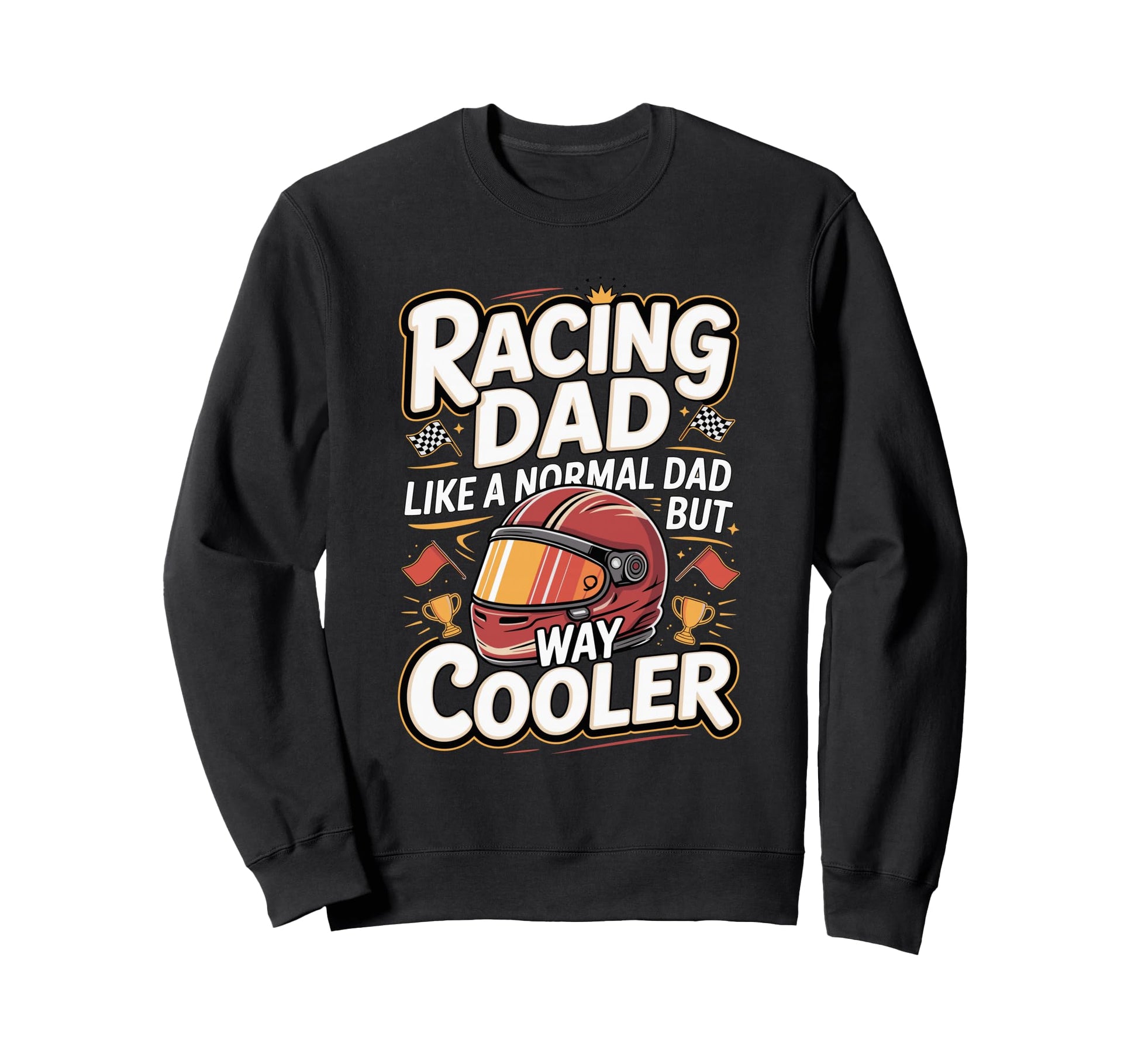 Racing Dad Like Normal Dad But Way Sweatshirt - Novelty Apparel for Adults - T-Shirt, Sweatshirt, Hoodie