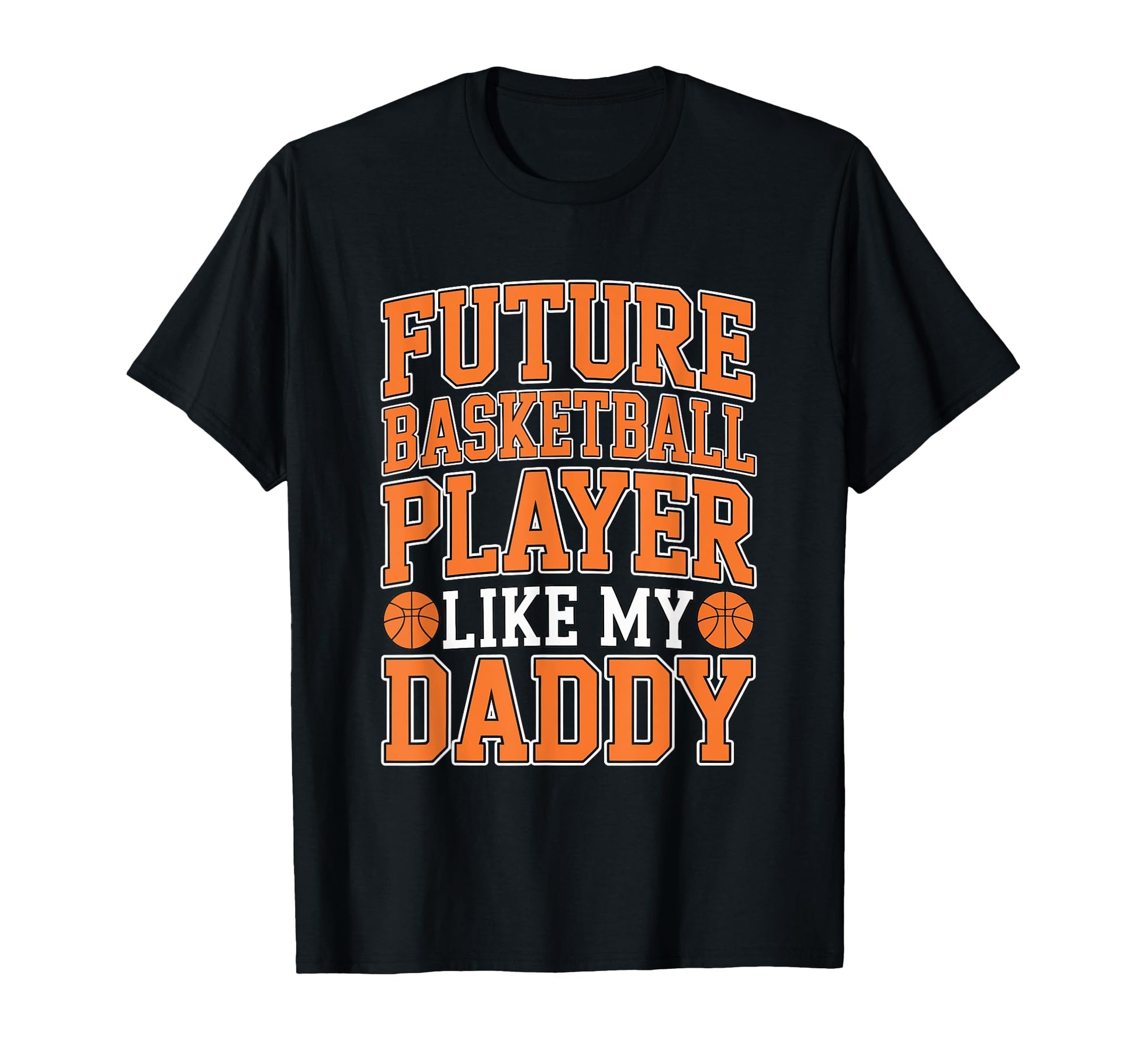 Future Basketball Player Like My Daddy T-Shirt - Novelty Apparel Men Women - T-Shirt, Sweatshirt, Hoodie