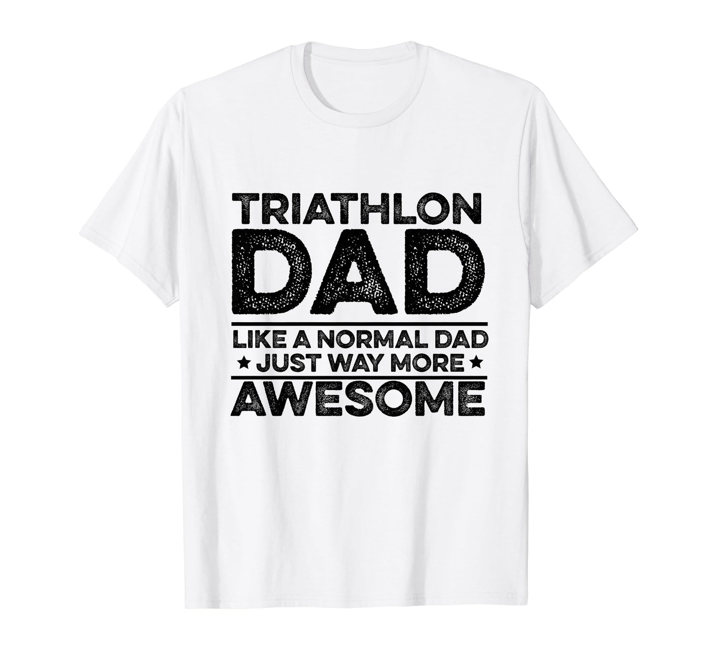 Triathlon Dad Like Normal Dad Just T-Shirt - Streetwear Style Men Women - T-Shirt, Sweatshirt, Hoodie