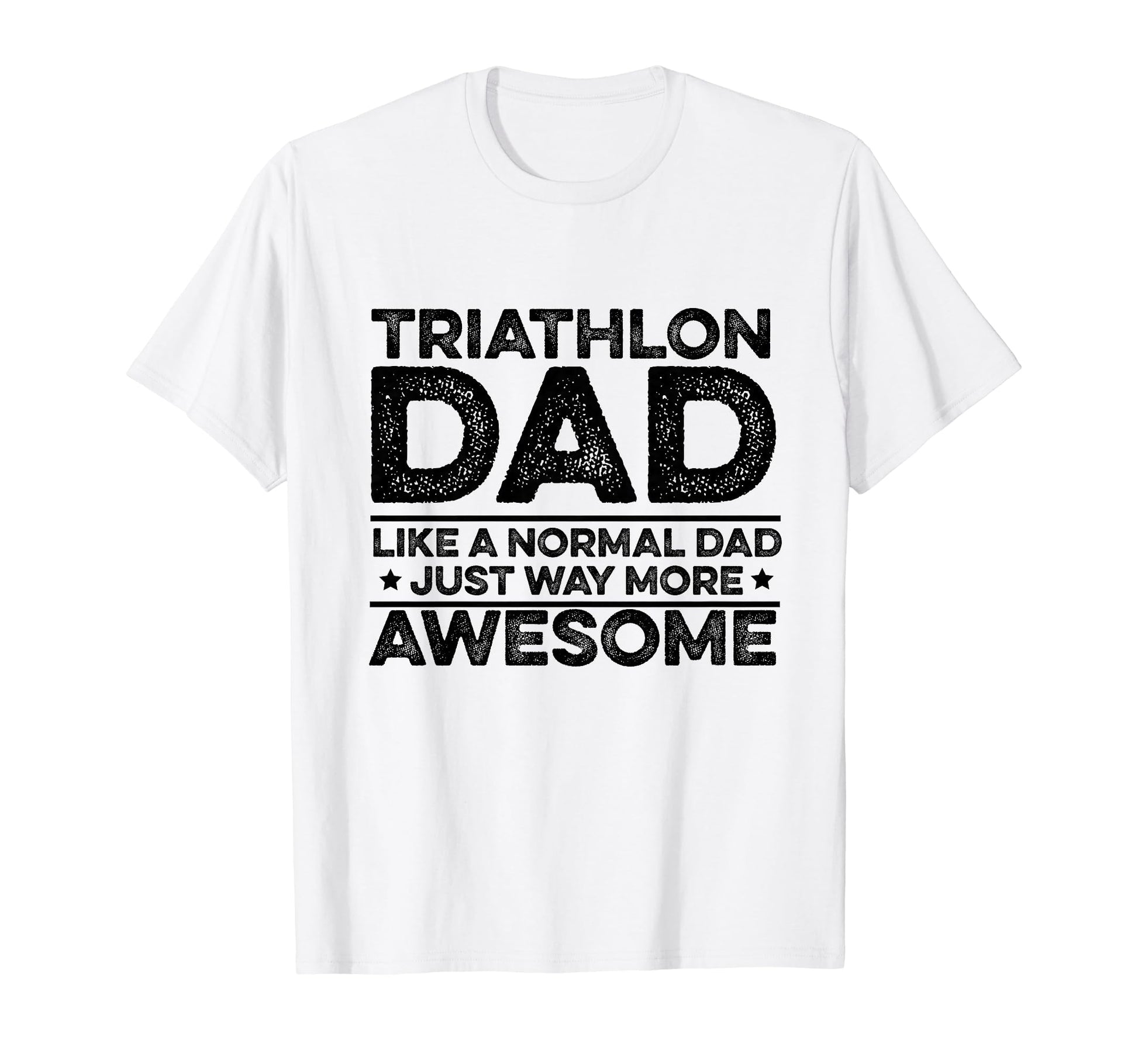 Triathlon Dad Like Normal Dad Just T-Shirt - Streetwear Style Men Women - T-Shirt, Sweatshirt, Hoodie