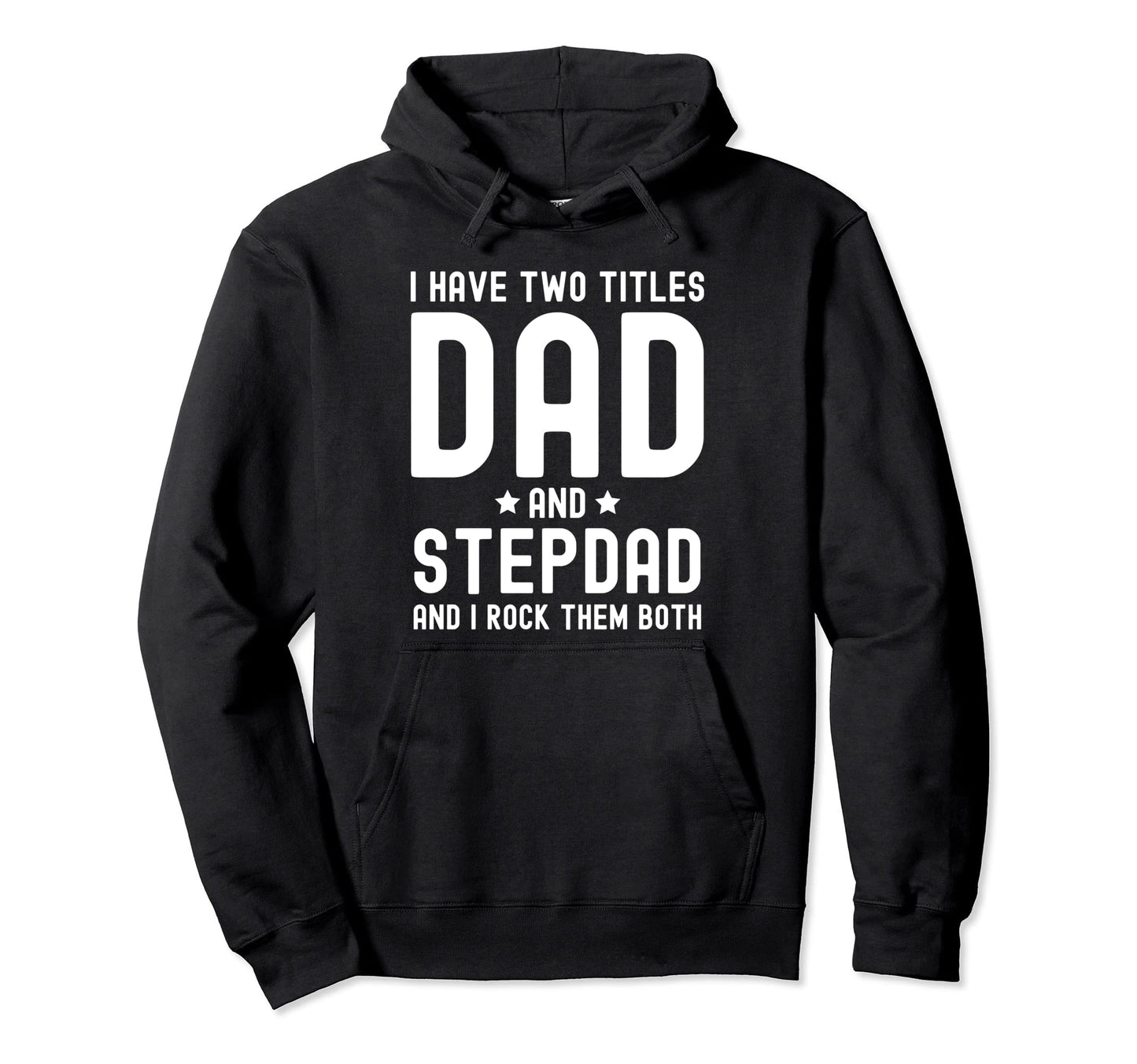 I Have Two Titles Dad And Stepdad Hoodie - Custom Art Print Men Women - T-Shirt, Sweatshirt, Hoodie