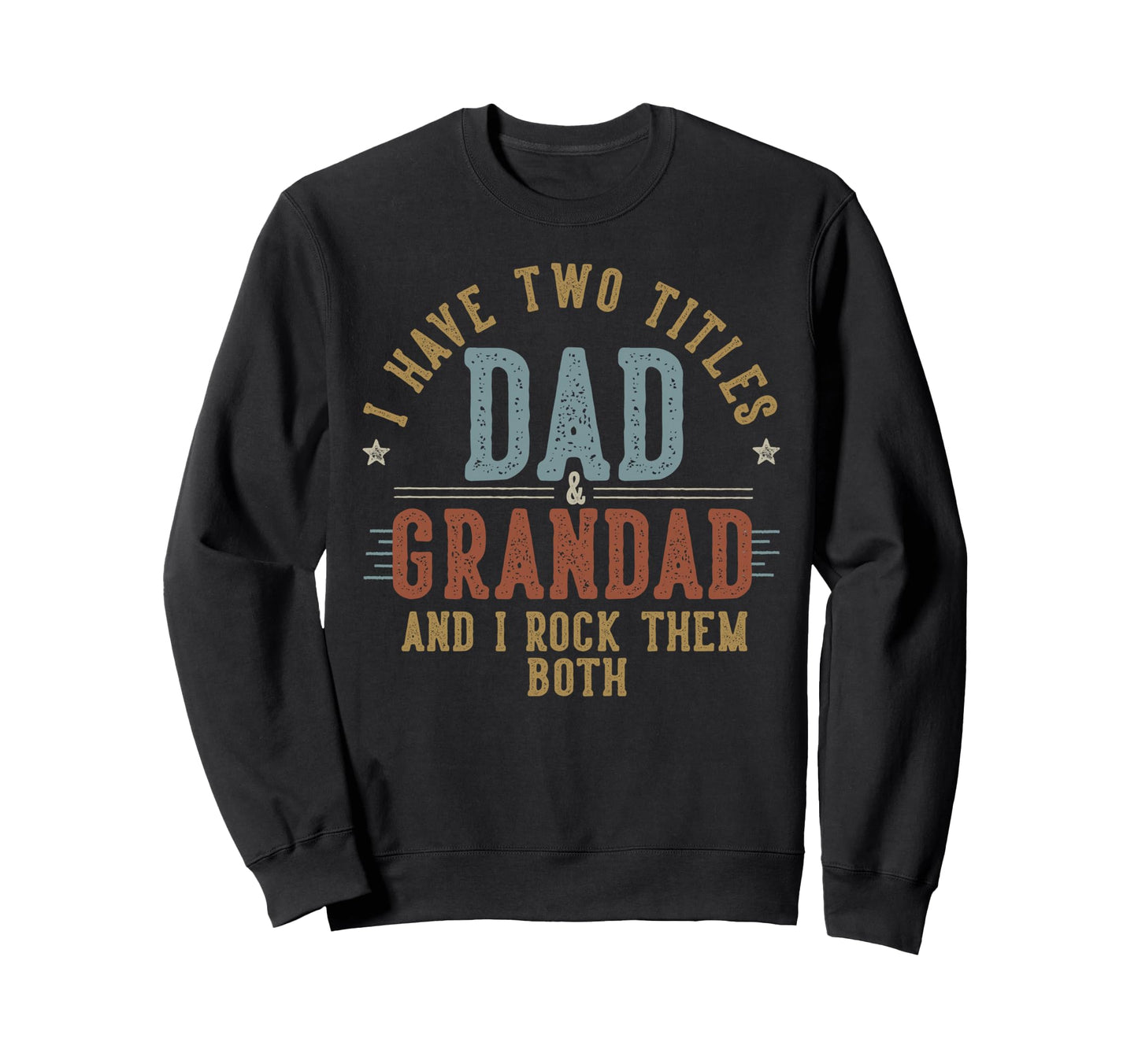I Have Two Titles Dad And Sweatshirt - Casual Everyday Wear Men Women - T-Shirt, Sweatshirt, Hoodie