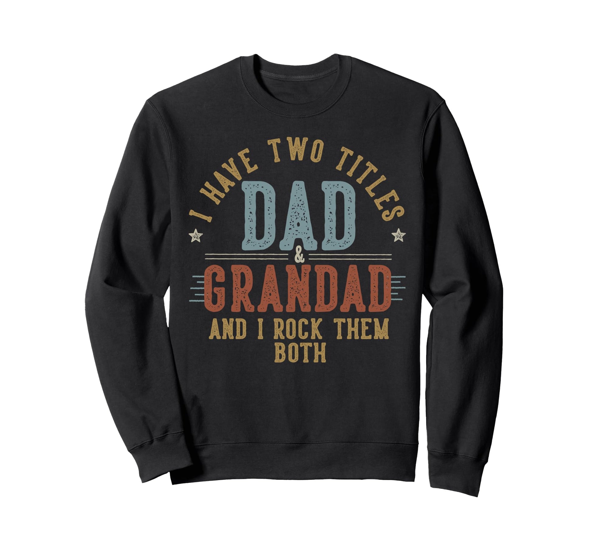 I Have Two Titles Dad And Sweatshirt - Casual Everyday Wear Men Women - T-Shirt, Sweatshirt, Hoodie