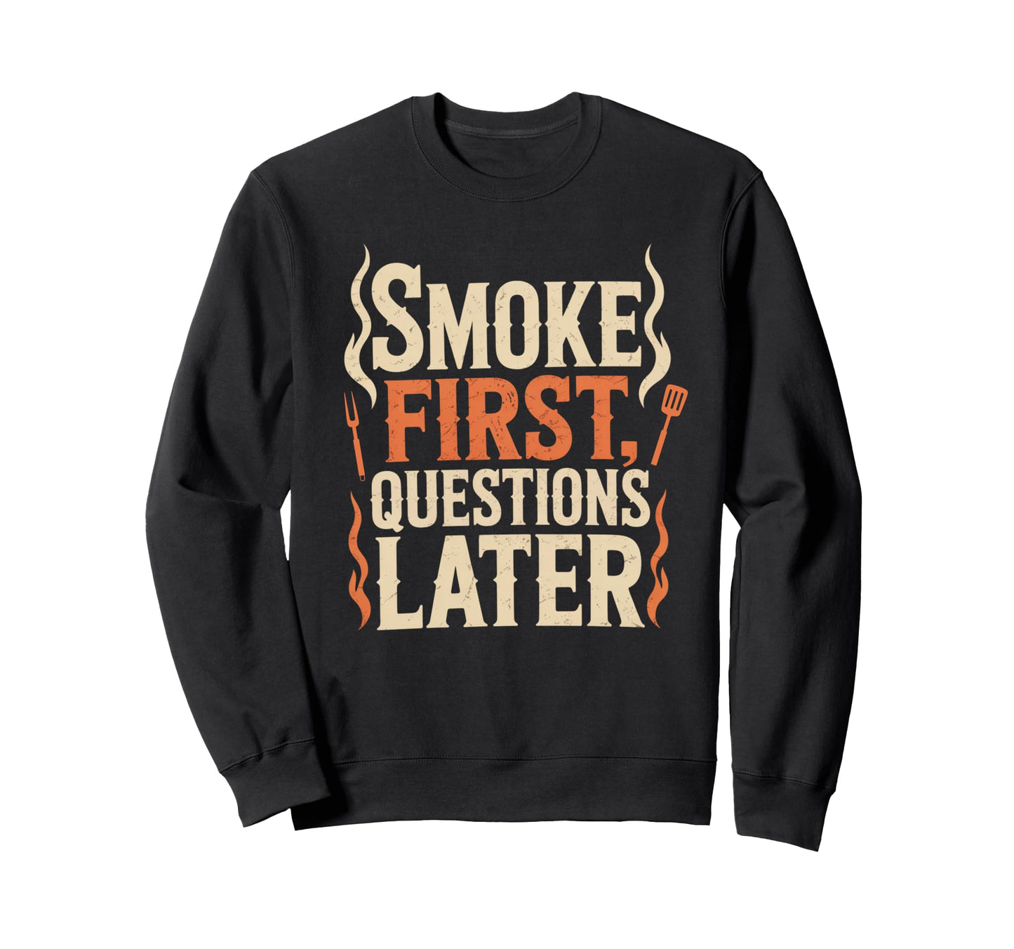 Smoke First Questions Later Sweatshirt - Fun Novelty Design for Adults - T-Shirt, Sweatshirt, Hoodie