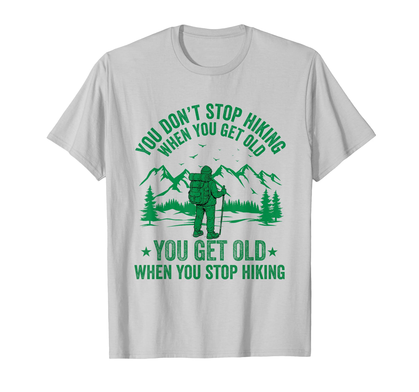 You Dont Stop Hiking When You Get Old You T-Shirt - Novelty Apparel Unisex - T-Shirt, Sweatshirt, Hoodie
