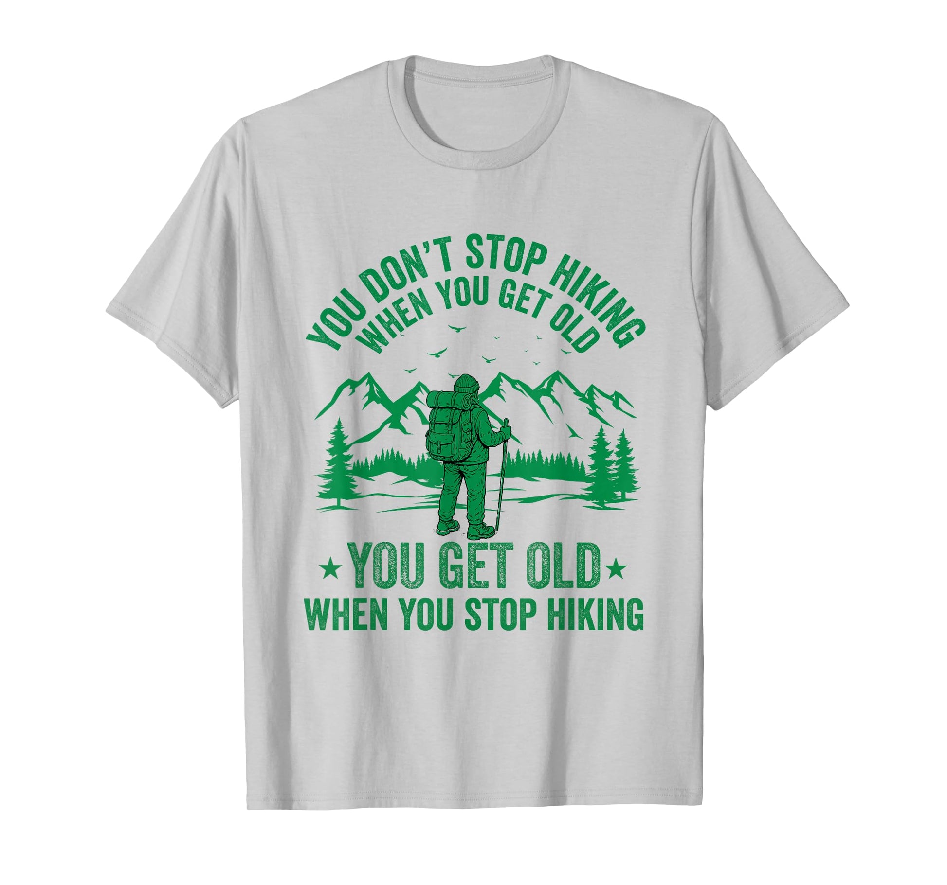 You Dont Stop Hiking When You Get Old You T-Shirt - Novelty Apparel Unisex - T-Shirt, Sweatshirt, Hoodie