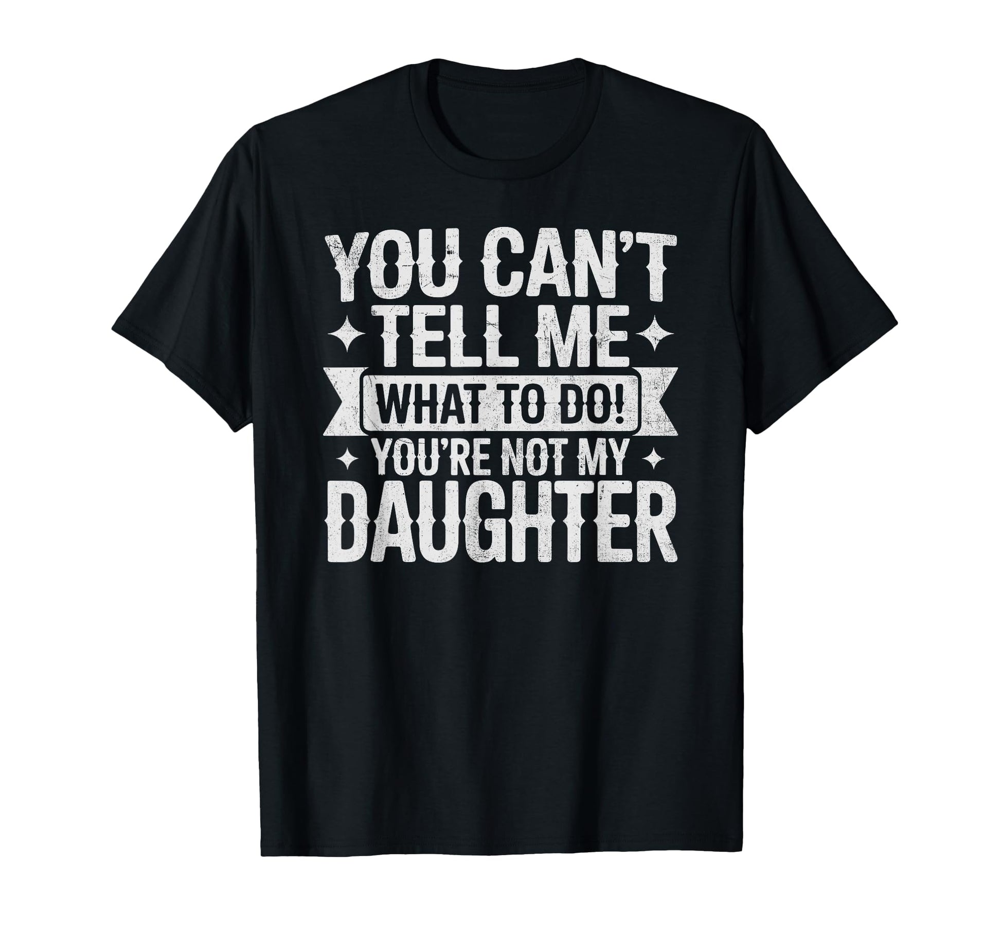 You Cant Tell Me What To Do Youre Not T-Shirt - Fun Novelty Design Unisex - T-Shirt, Sweatshirt, Hoodie