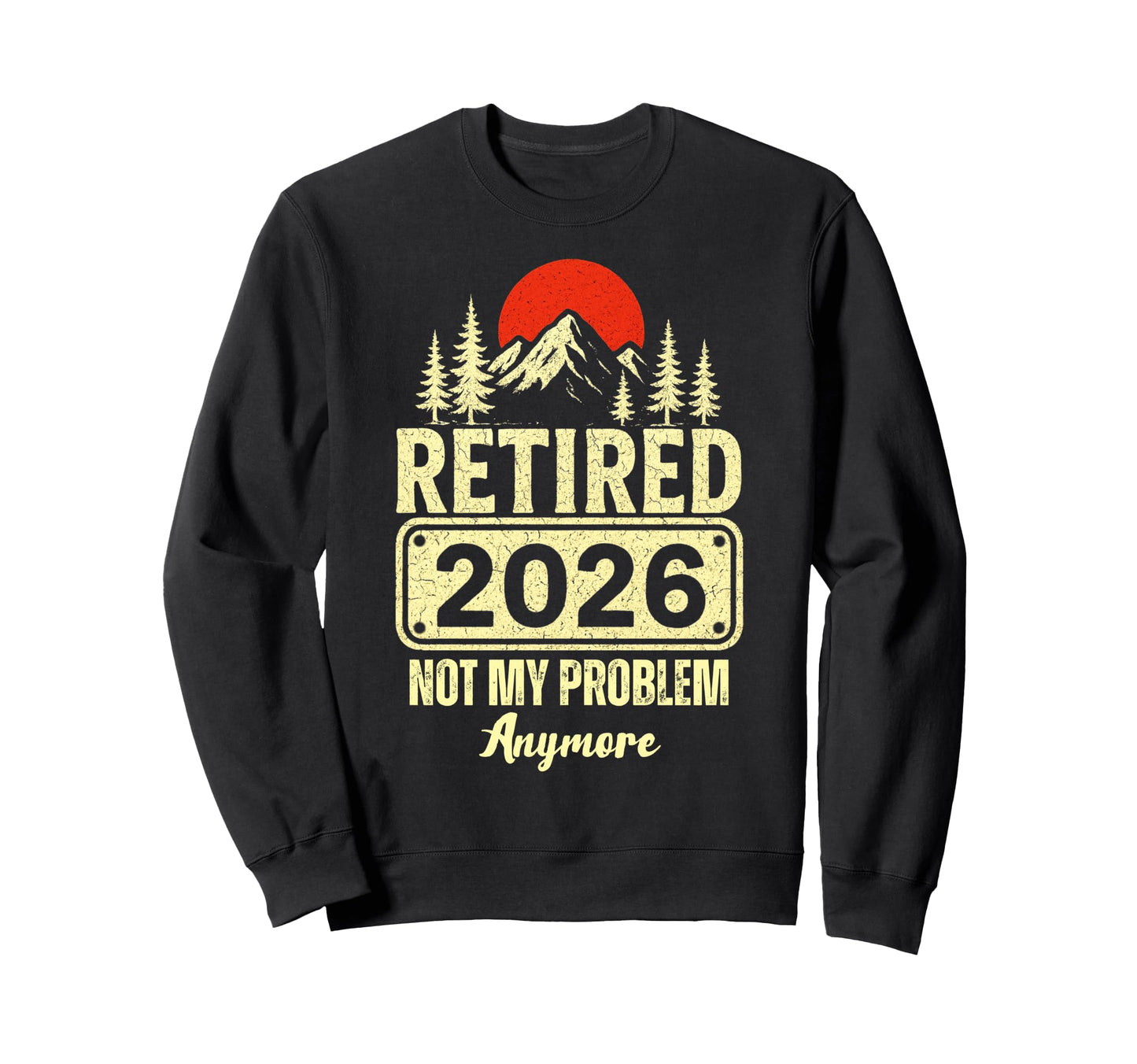Retired 2026 Not My Problem Sweatshirt - Custom Art Print Men Women - T-Shirt, Sweatshirt, Hoodie