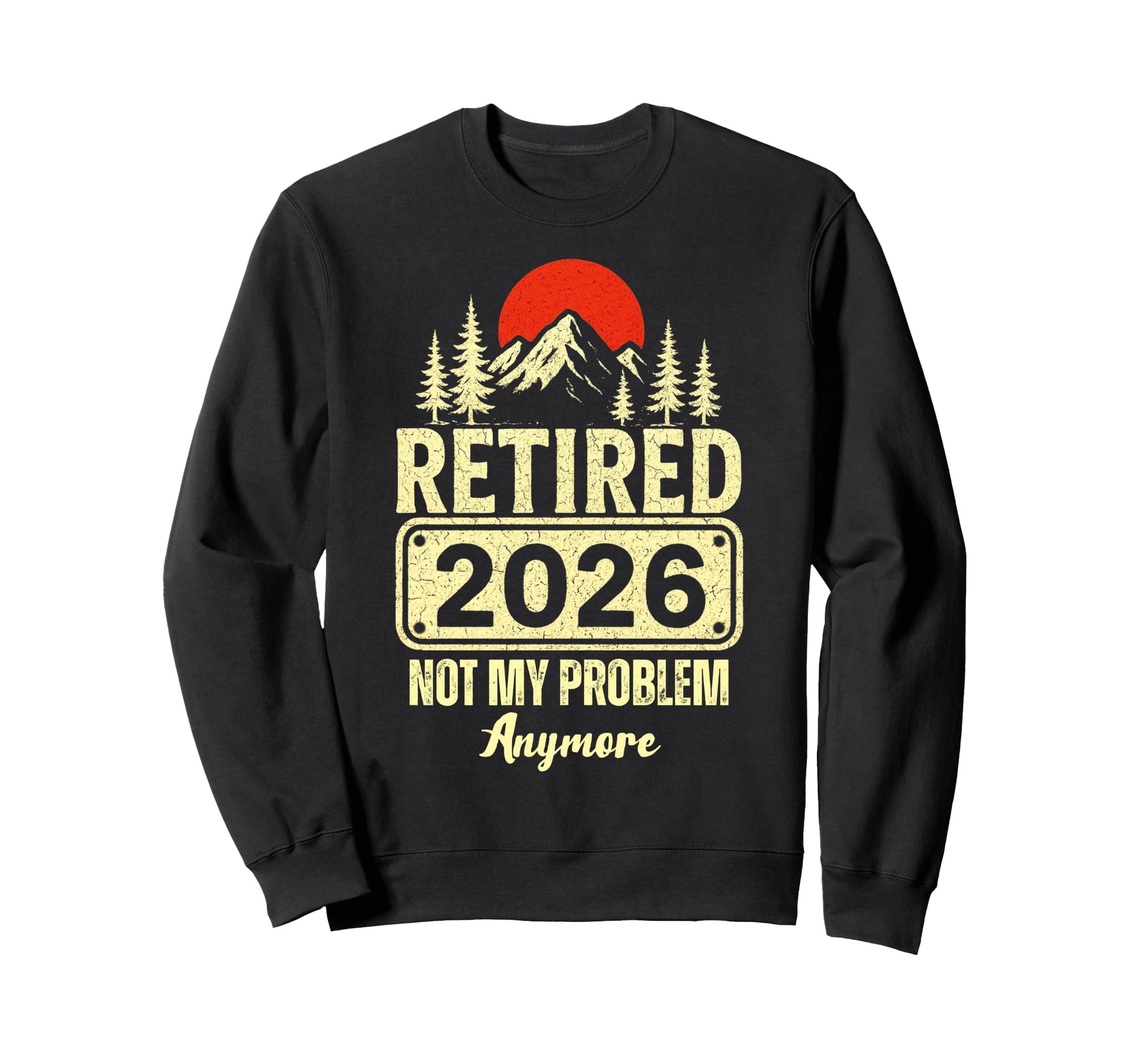 Retired 2026 Not My Problem Sweatshirt - Custom Art Print Men Women - T-Shirt, Sweatshirt, Hoodie