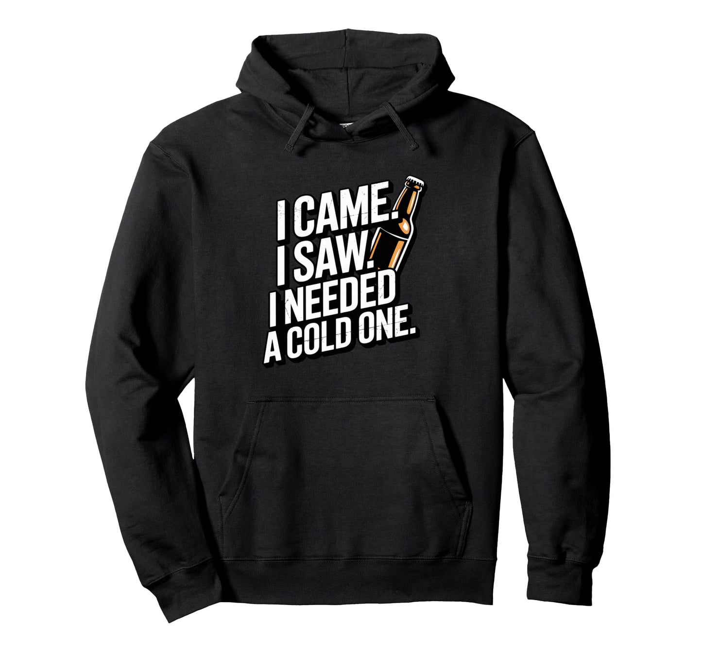 I Came I Saw I Needed Cold One Funny Hoodie - Casual Everyday Wear Unisex - T-Shirt, Sweatshirt, Hoodie