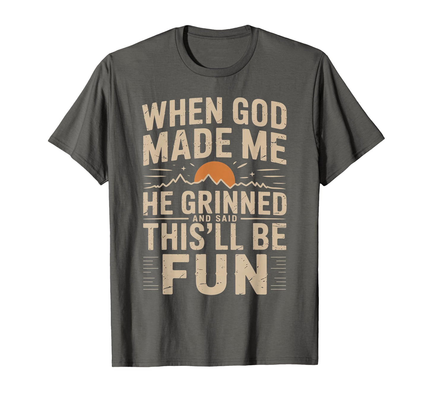 When God Made Me He Grinned Said Thisll T-Shirt - Graphic Print for Adults - T-Shirt, Sweatshirt, Hoodie