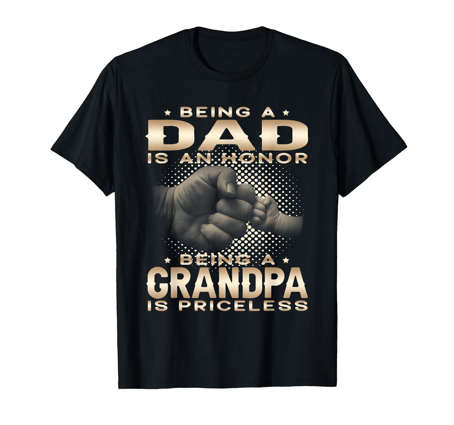 Being Dad Is Honor Grandpa Is Priceless T-Shirt - Novelty Apparel Unisex - T-Shirt, Sweatshirt, Hoodie