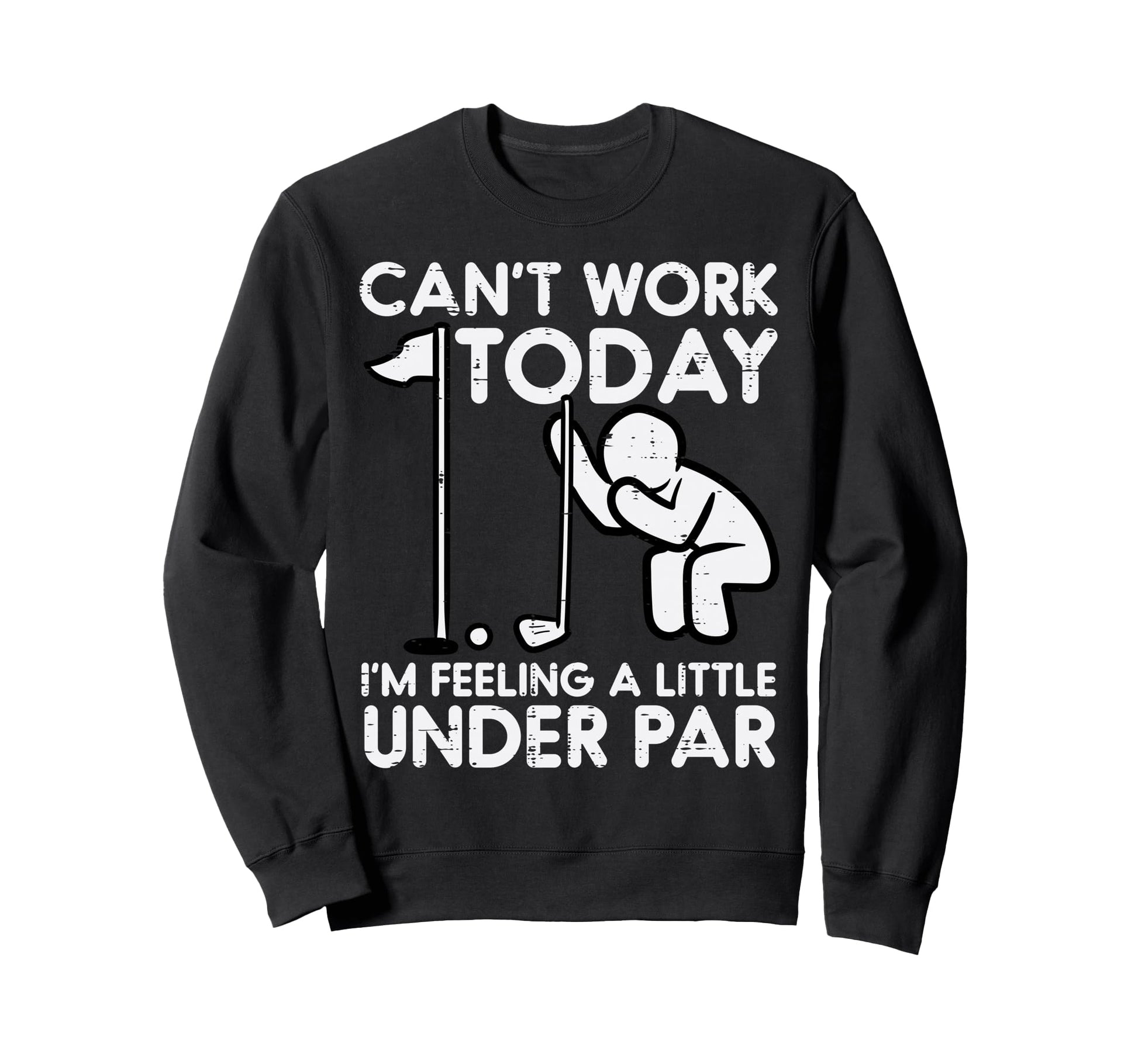 Golf Cant Work Today Feeling Under Par Sweatshirt - Graphic Print Unisex - T-Shirt, Sweatshirt, Hoodie