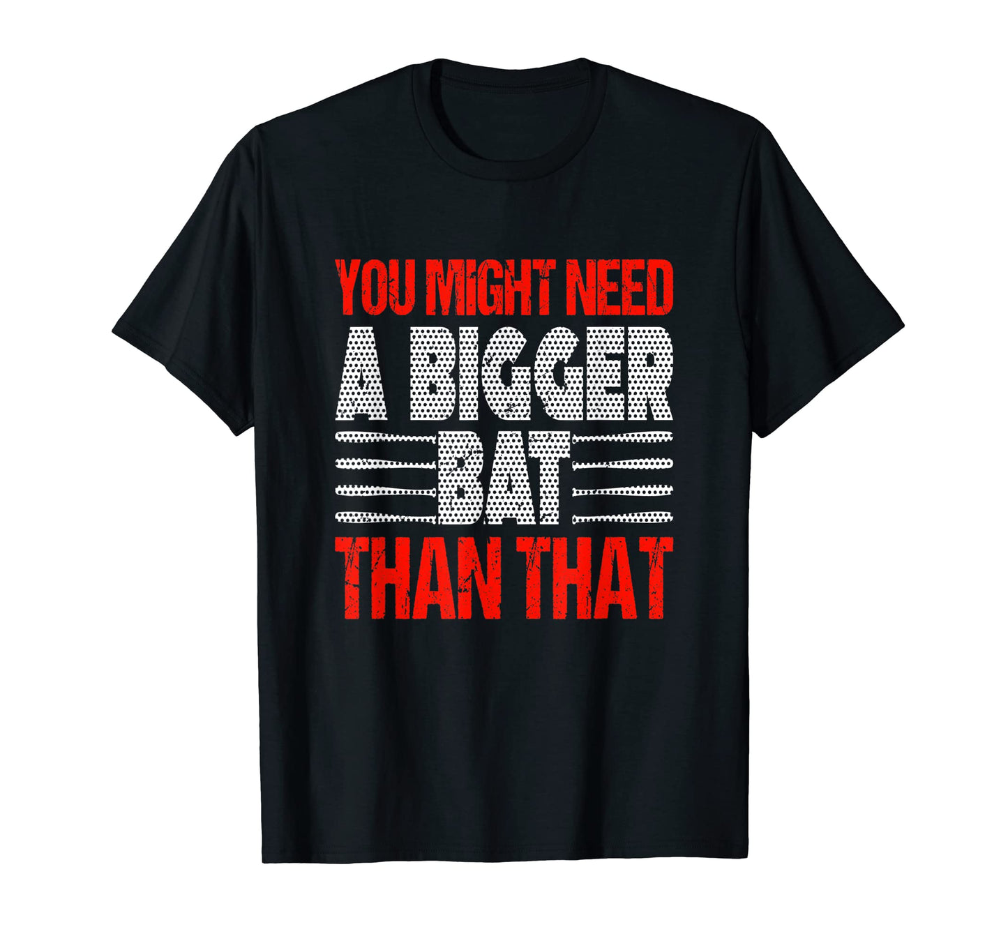 You Might Need Bigger Bat Than That T-Shirt - Custom Art Print for Adults - T-Shirt, Sweatshirt, Hoodie