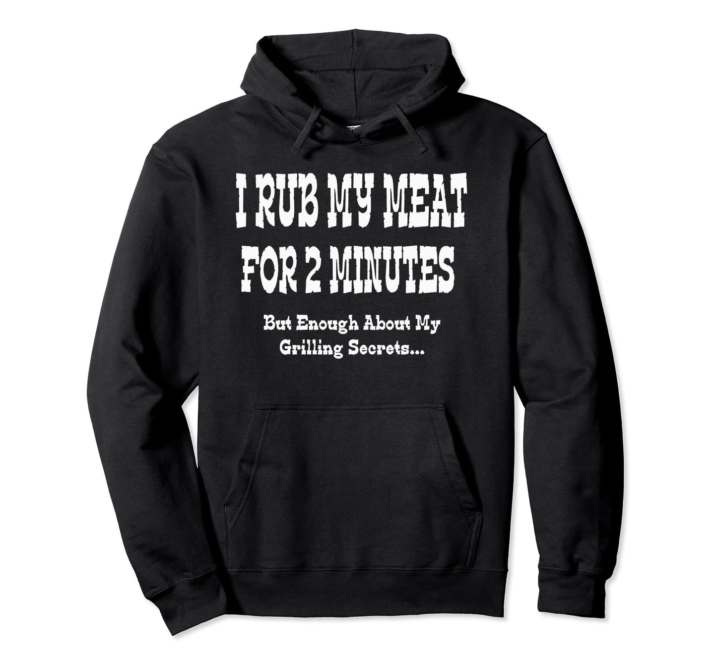 I Rub My Meat 2 Minutes Grilling Hoodie - Casual Everyday Wear Unisex - T-Shirt, Sweatshirt, Hoodie