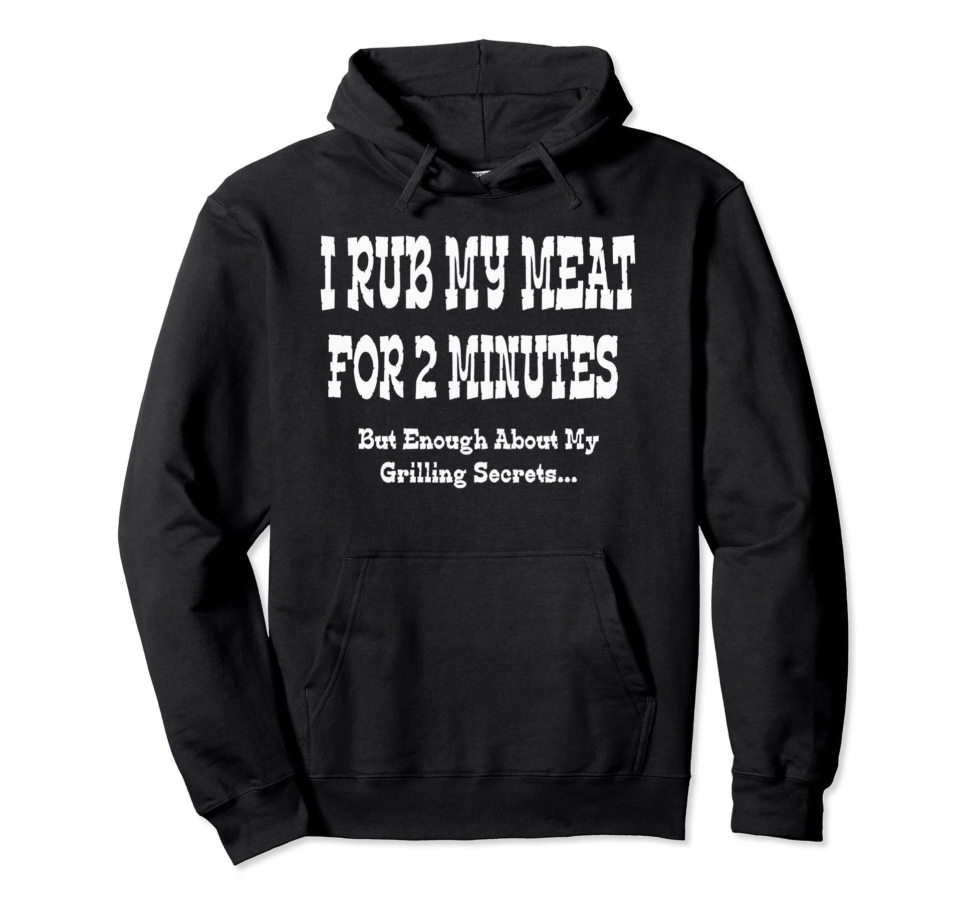 I Rub My Meat 2 Minutes Grilling Hoodie - Casual Everyday Wear Unisex - T-Shirt, Sweatshirt, Hoodie
