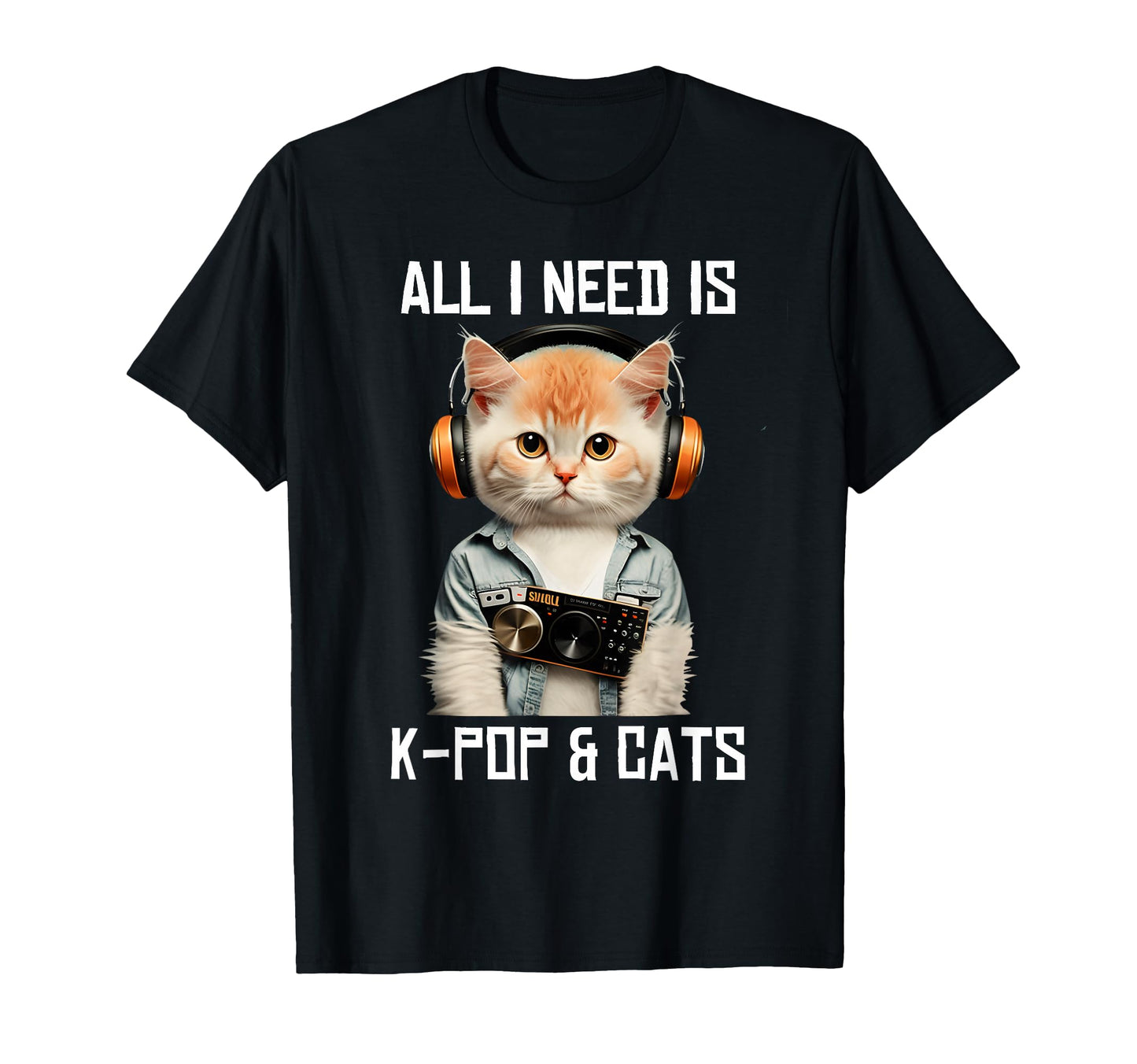 All I Need Is K Pop And Cats Kpop T-Shirt - Casual Everyday Wear Men Women - T-Shirt, Sweatshirt, Hoodie