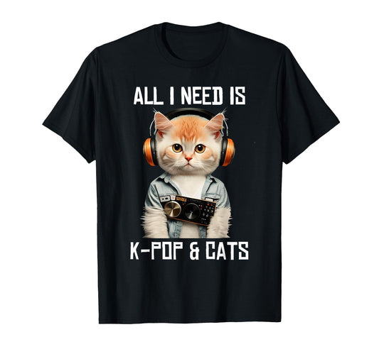 All I Need Is K Pop And Cats Kpop T-Shirt - Casual Everyday Wear Men Women - T-Shirt, Sweatshirt, Hoodie