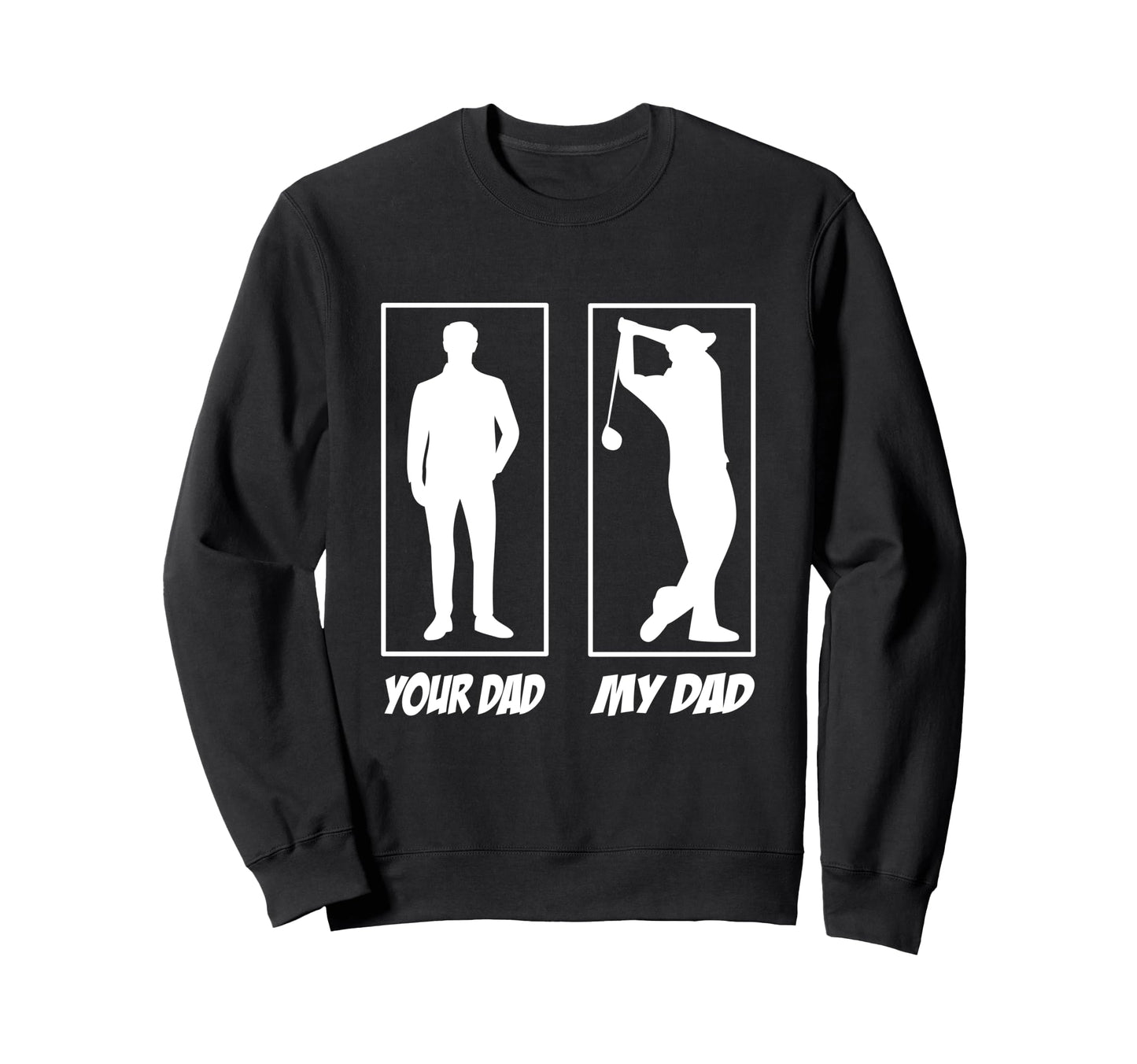 Your Dad My Dad Golf Golf Golfers Golf Sweatshirt - Trendy Graphic Unisex - T-Shirt, Sweatshirt, Hoodie