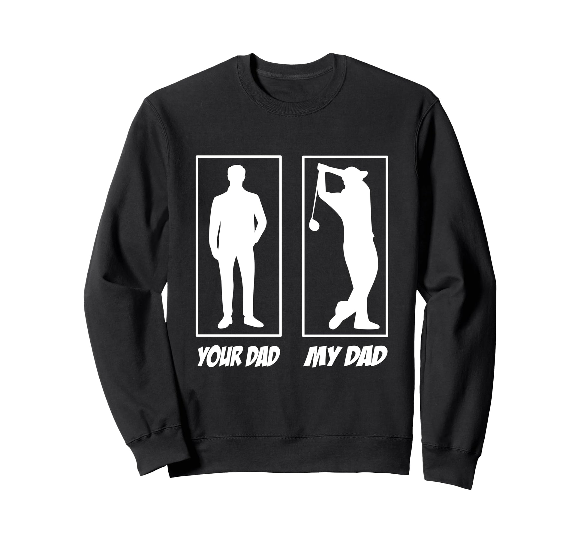 Your Dad My Dad Golf Golf Golfers Golf Sweatshirt - Trendy Graphic Unisex - T-Shirt, Sweatshirt, Hoodie