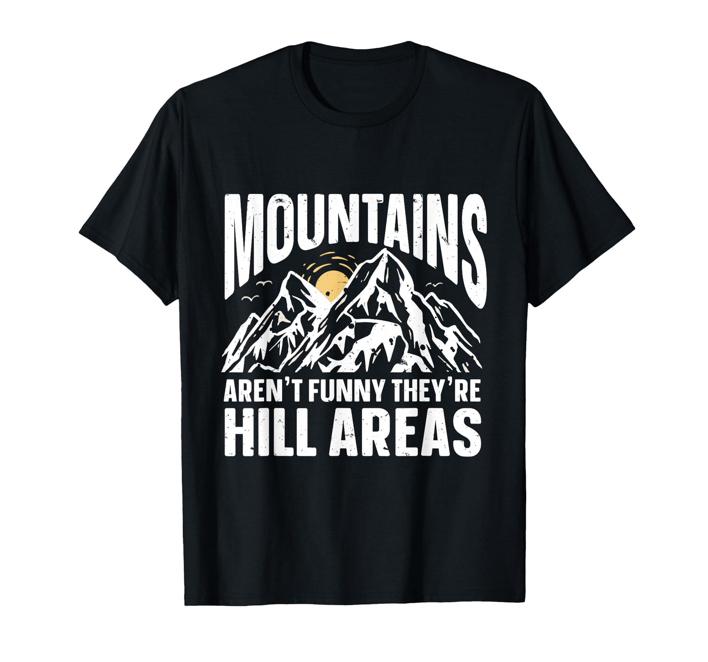 Mountains Arent Funny Theyre Hill Areas T-Shirt - Graphic Print for Adults - T-Shirt, Sweatshirt, Hoodie