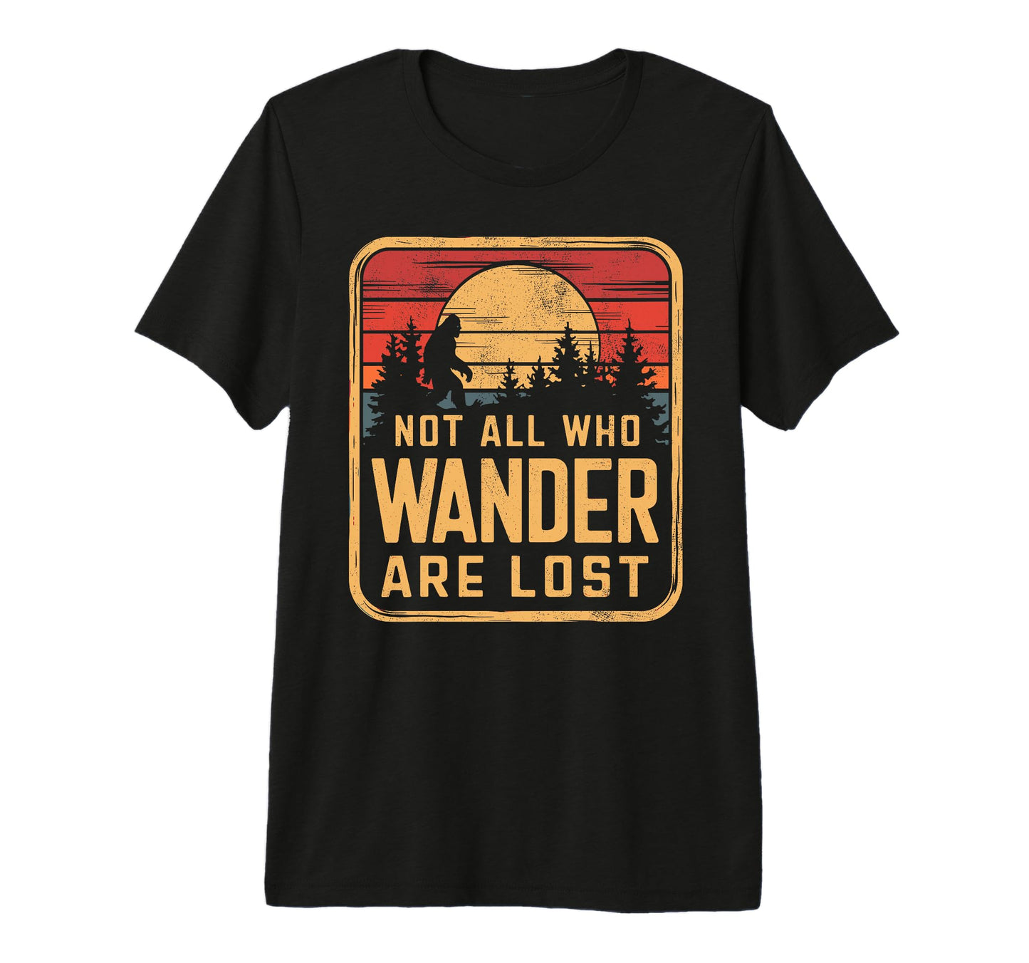 Sasquatch Not All Who Wander Lost Camping T-Shirt - Novelty Apparel Unisex - T-Shirt, Sweatshirt, Hoodie