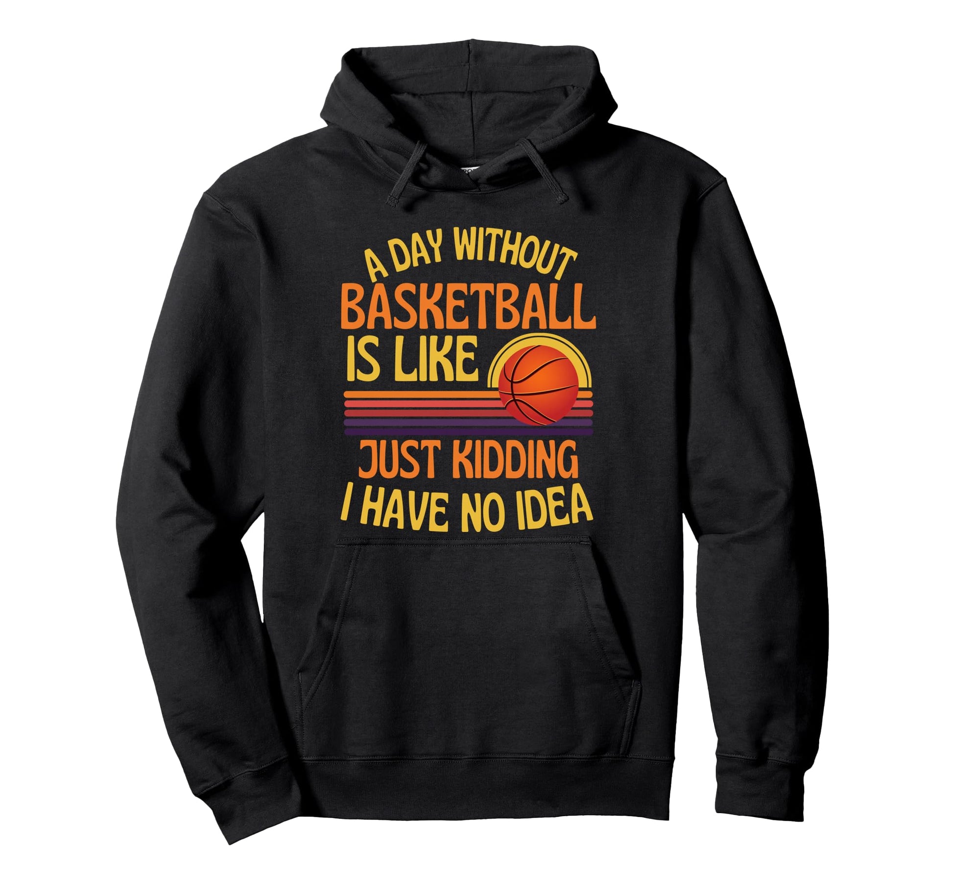 Day Without Basketball Funny Hoodie - Casual Everyday Wear for Adults - T-Shirt, Sweatshirt, Hoodie