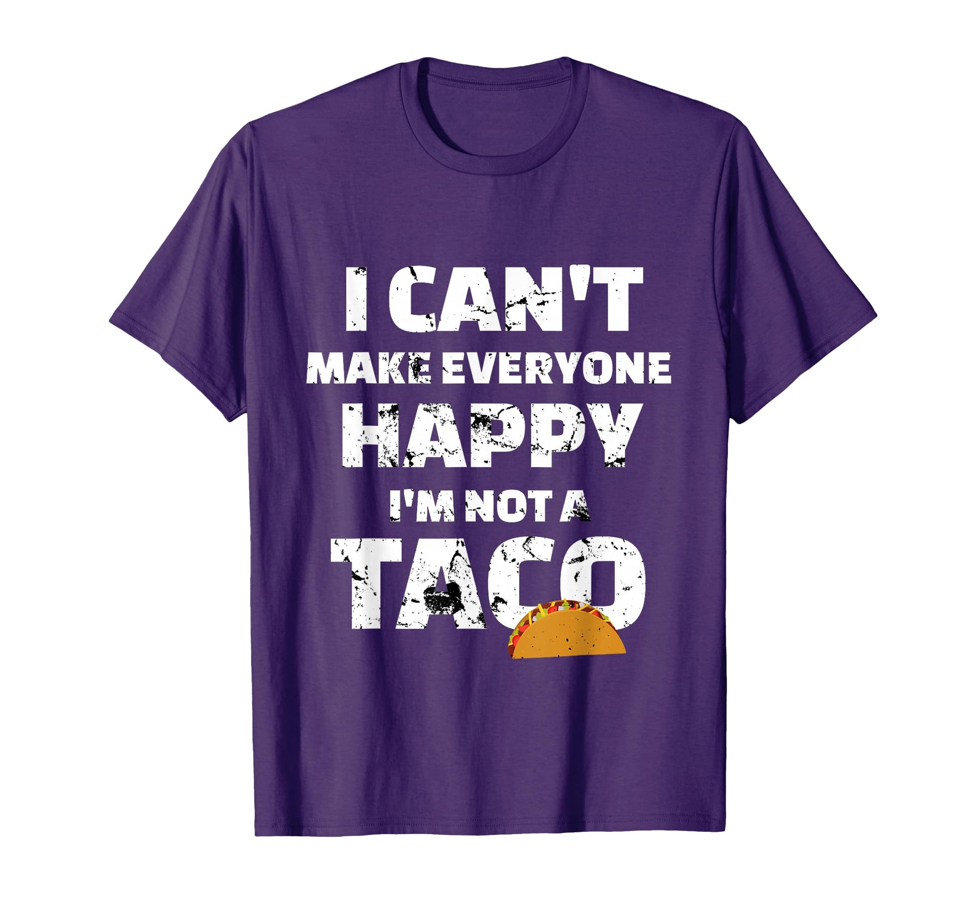 Cant Make Everyone Happy Im Not Taco T-Shirt - Graphic Print Men Women - T-Shirt, Sweatshirt, Hoodie