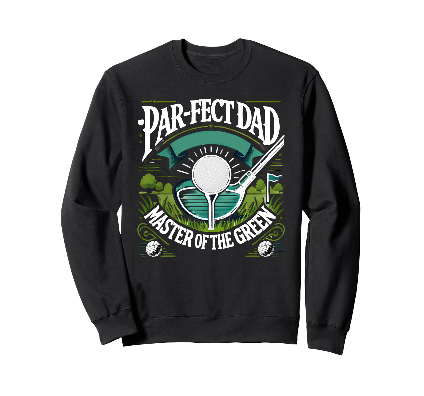 Par Fect Dad Golf Expert Green Sweatshirt - Custom Art Print for Adults - T-Shirt, Sweatshirt, Hoodie