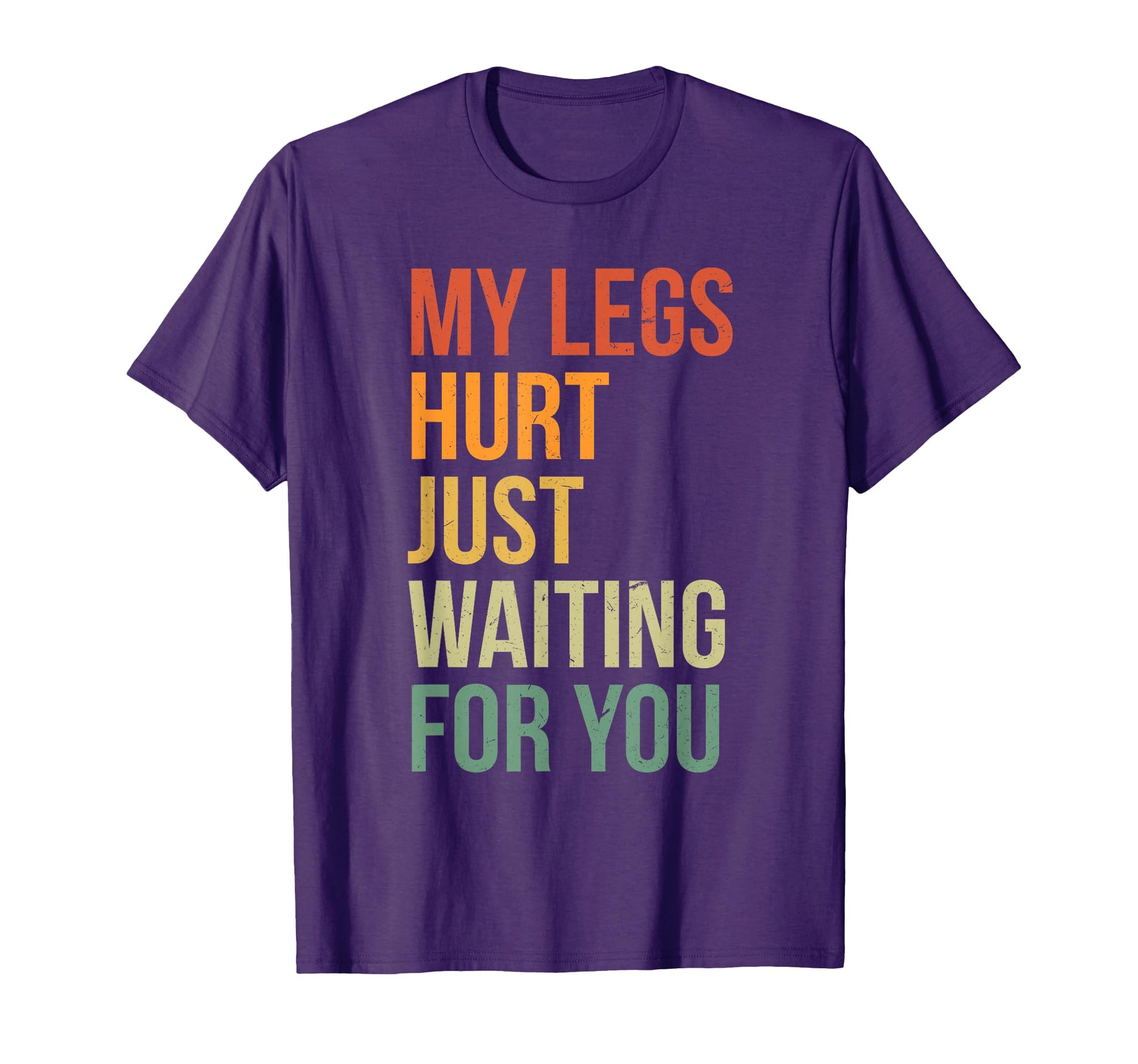My Legs Hurt Just Waiting You Funny T-Shirt - Streetwear Style Unisex - T-Shirt, Sweatshirt, Hoodie