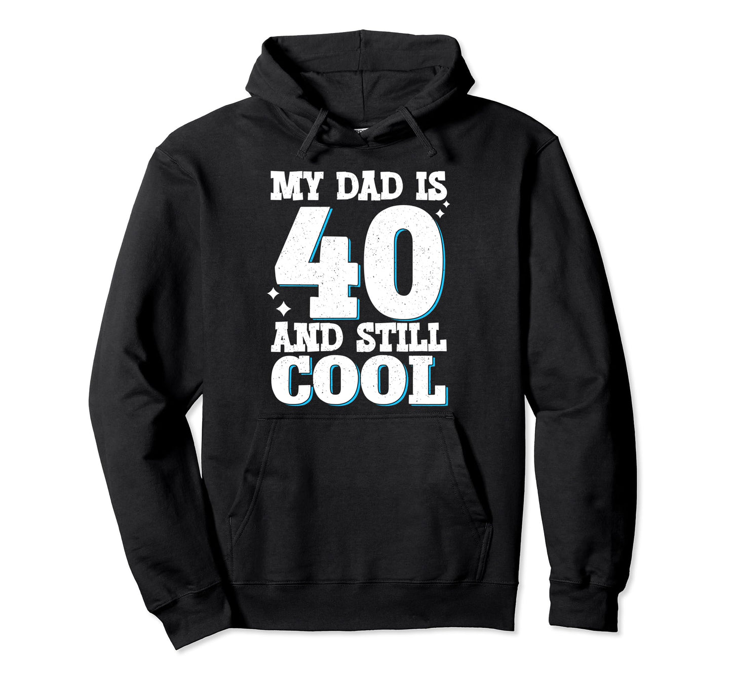My Dad Is 40 And Still Hoodie - Graphic Print for Adults - T-Shirt, Sweatshirt, Hoodie