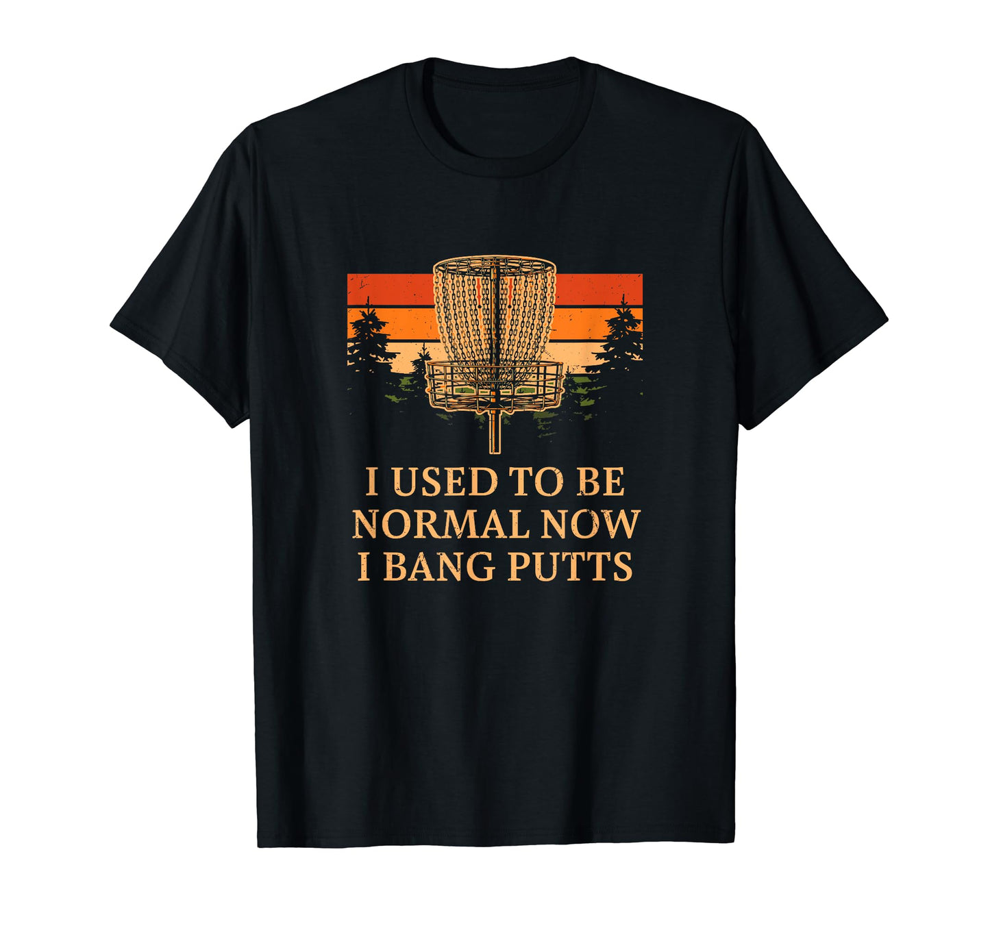 Once Normal Now I Bang Putts Disc Golf T-Shirt - Fun Novelty Design Unisex - T-Shirt, Sweatshirt, Hoodie