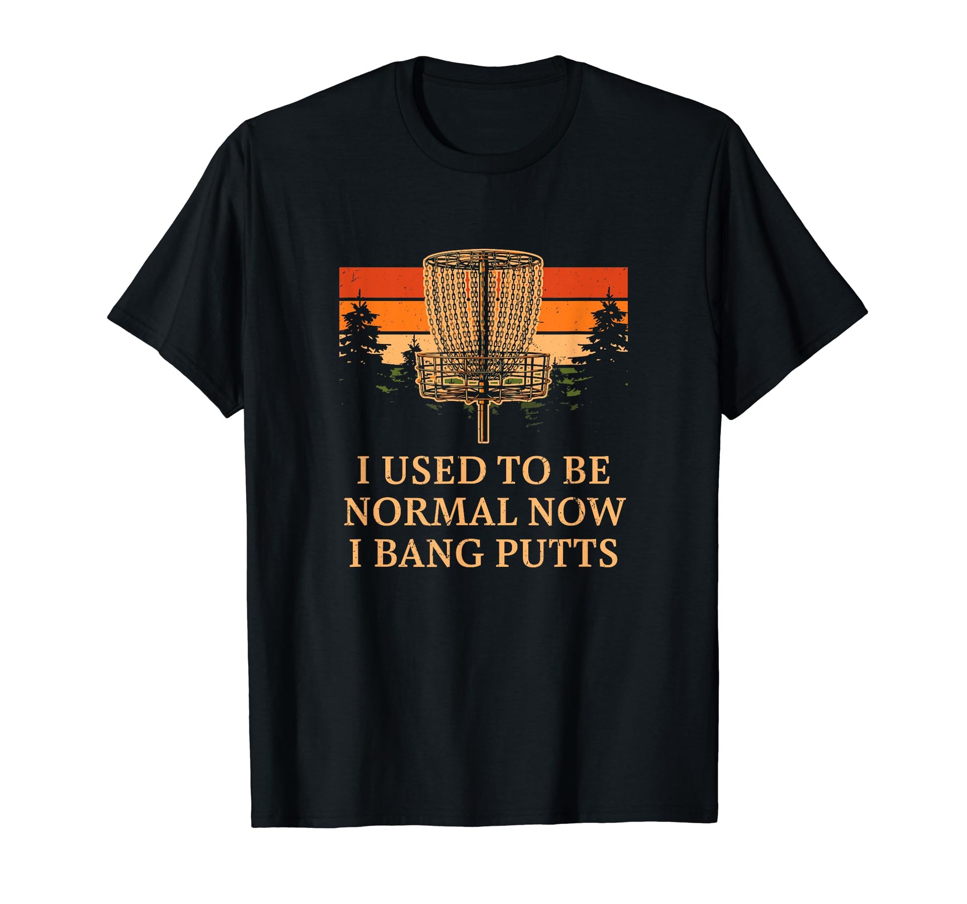 Once Normal Now I Bang Putts Disc Golf T-Shirt - Fun Novelty Design Unisex - T-Shirt, Sweatshirt, Hoodie