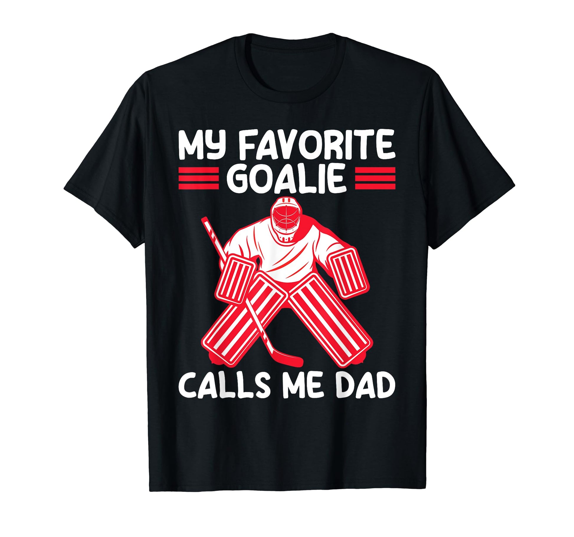 Funny My Favorite Goalie Calls Me Dad T-Shirt - Streetwear Style Men Women - T-Shirt, Sweatshirt, Hoodie